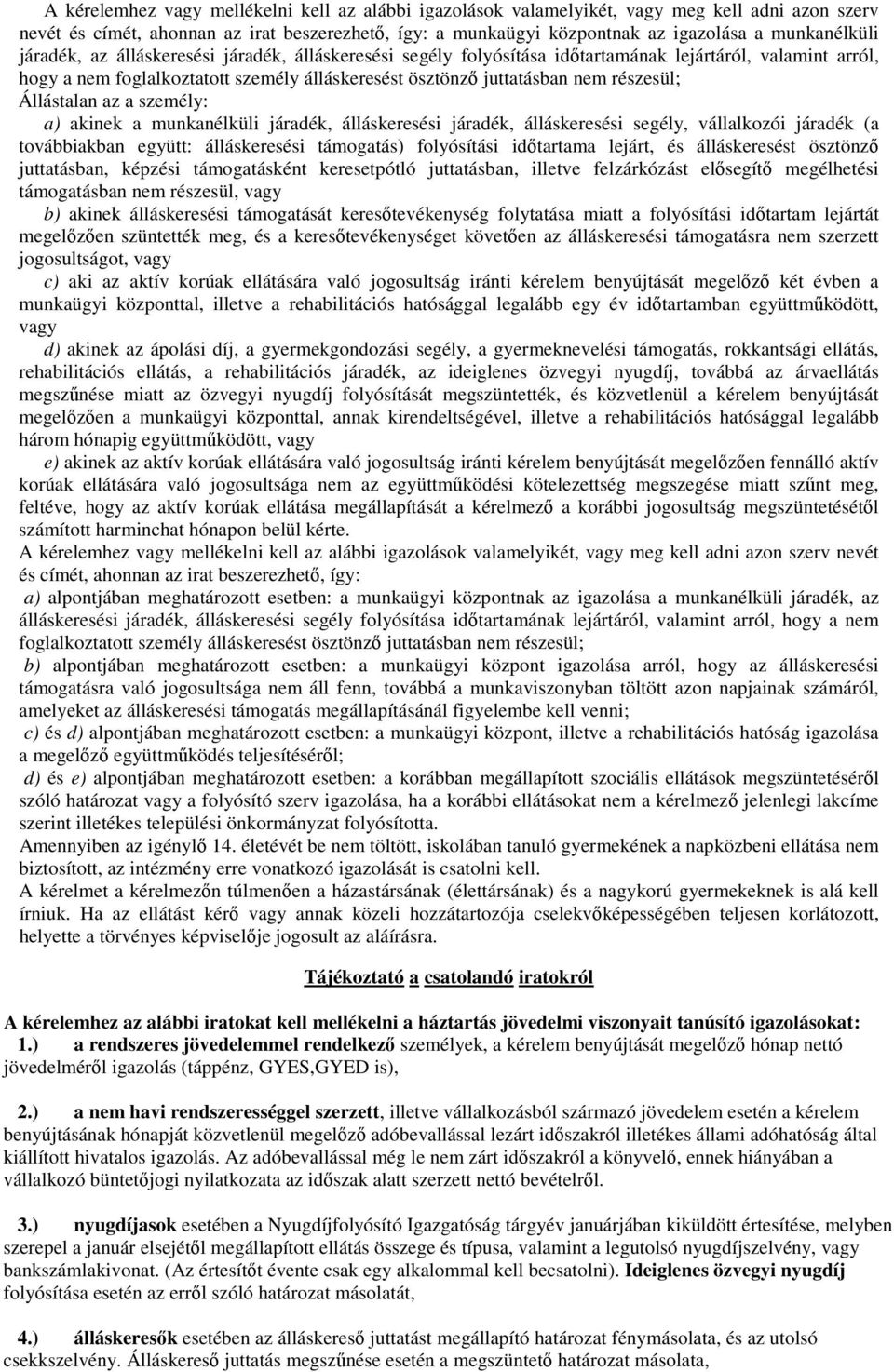részesül; Állástalan az a személy: a) akinek a munkanélküli járadék, álláskeresési járadék, álláskeresési segély, vállalkozói járadék (a továbbiakban együtt: álláskeresési támogatás) folyósítási