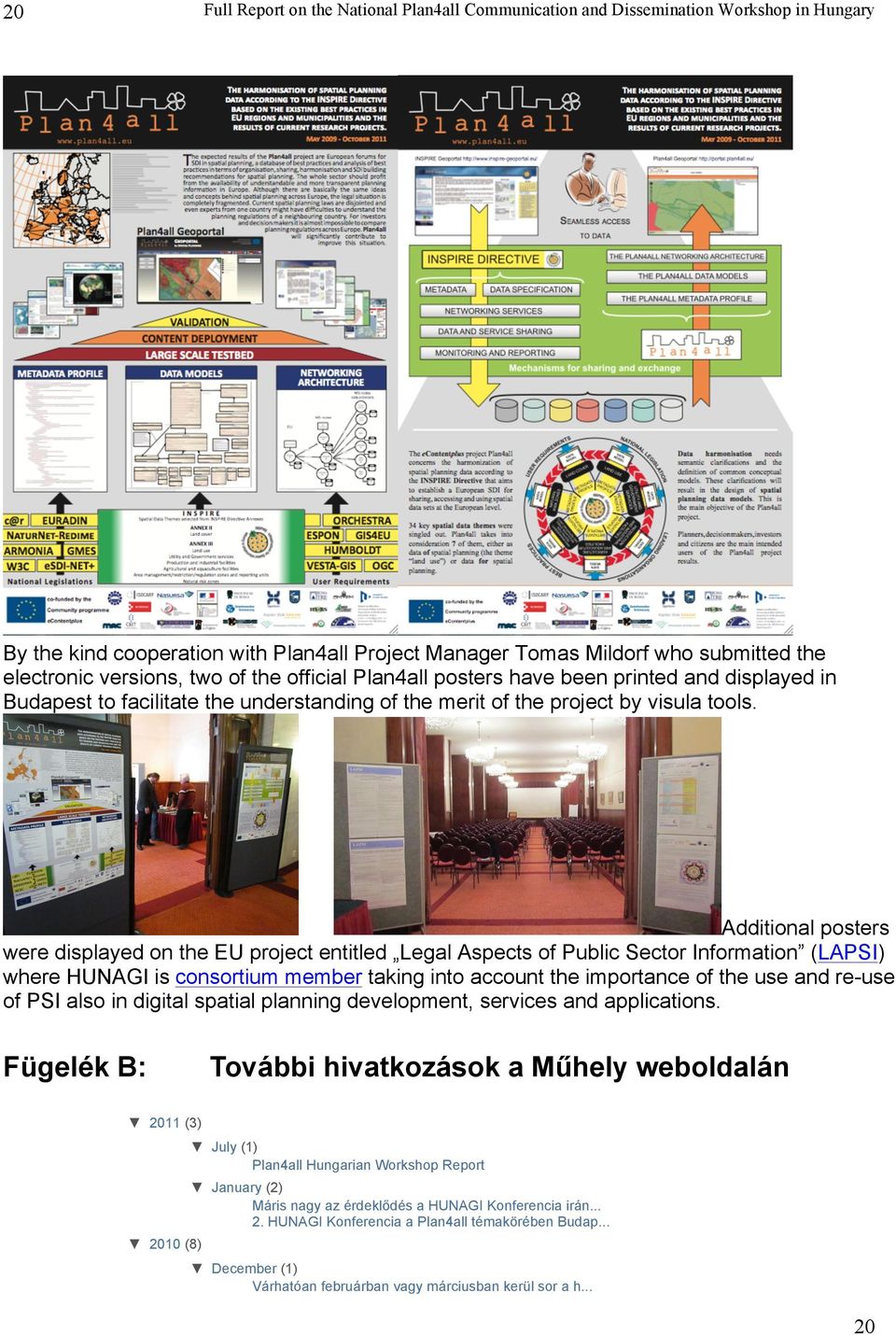 Additional posters were displayed on the EU project entitled Legal Aspects of Public Sector Information (LAPSI) where HUNAGI is consortium member taking into account the importance of the use and