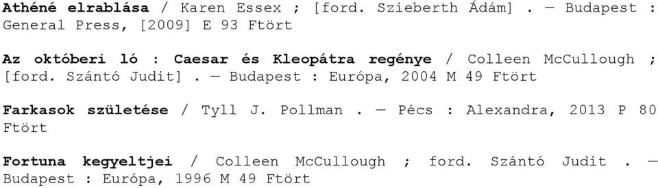 McCullough ; [ford. Szántó Judit]. Budapest : Európa, 2004 M 49 Ftört Farkasok születése / Tyll J.