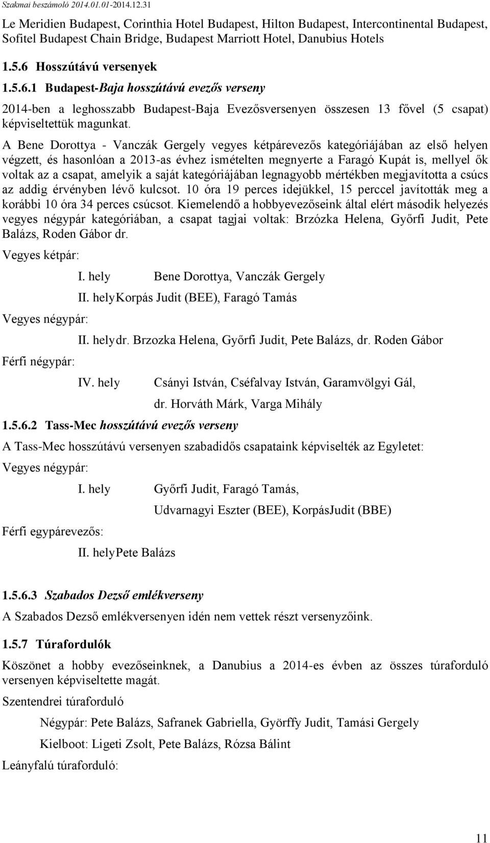 A Bene Dorottya - Vanczák Gergely vegyes kétpárevezős kategóriájában az első helyen végzett, és hasonlóan a 2013-as évhez ismételten megnyerte a Faragó Kupát is, mellyel ők voltak az a csapat,