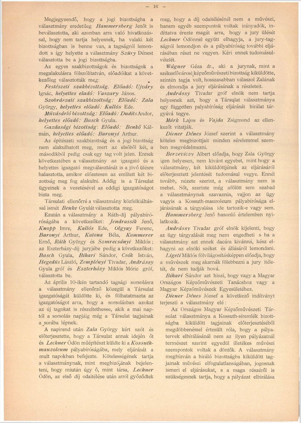 Az egyes szakbizottságok és bizottságok a megalakulásra fölszólítatván, előadóikat a következőleg választották meg:. Festészeti szakbizottság. Előadó: Ujváry Ignác, helyettes eladó: Vaszary János.