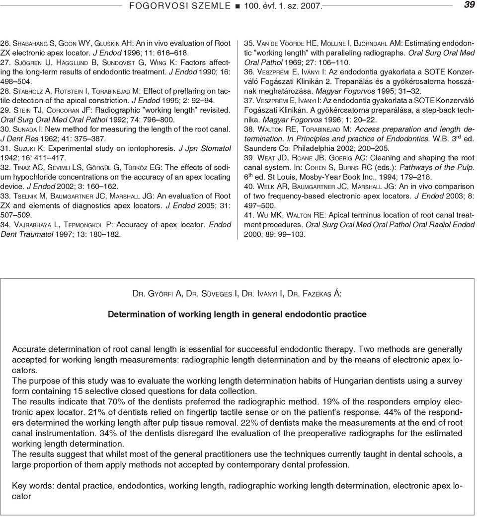Stabholz A, Rotstein I, Torabinejad M: Effect of preflaring on tactile detection of the apical constriction. J Endod 1995; 2: 92 94. 29. Stein TJ, Corcoran JF: Radiographic working length revisited.