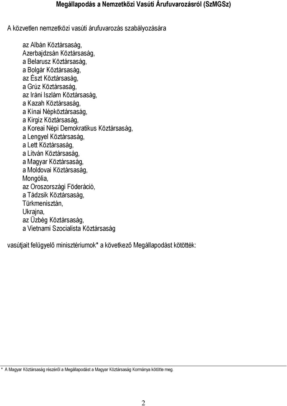 Köztársaság, a Lett Köztársaság, a Litván Köztársaság, a Magyar Köztársaság, a Moldovai Köztársaság, Mongólia, az Oroszországi Föderáció, a Tádzsik Köztársaság, Türkmenisztán, Ukrajna, az Üzbég