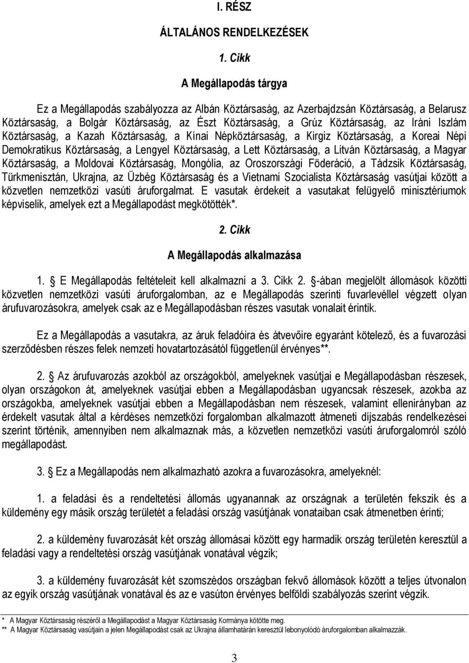 Iráni Iszlám Köztársaság, a Kazah Köztársaság, a Kínai Népköztársaság, a Kirgiz Köztársaság, a Koreai Népi Demokratikus Köztársaság, a Lengyel Köztársaság, a Lett Köztársaság, a Litván Köztársaság, a