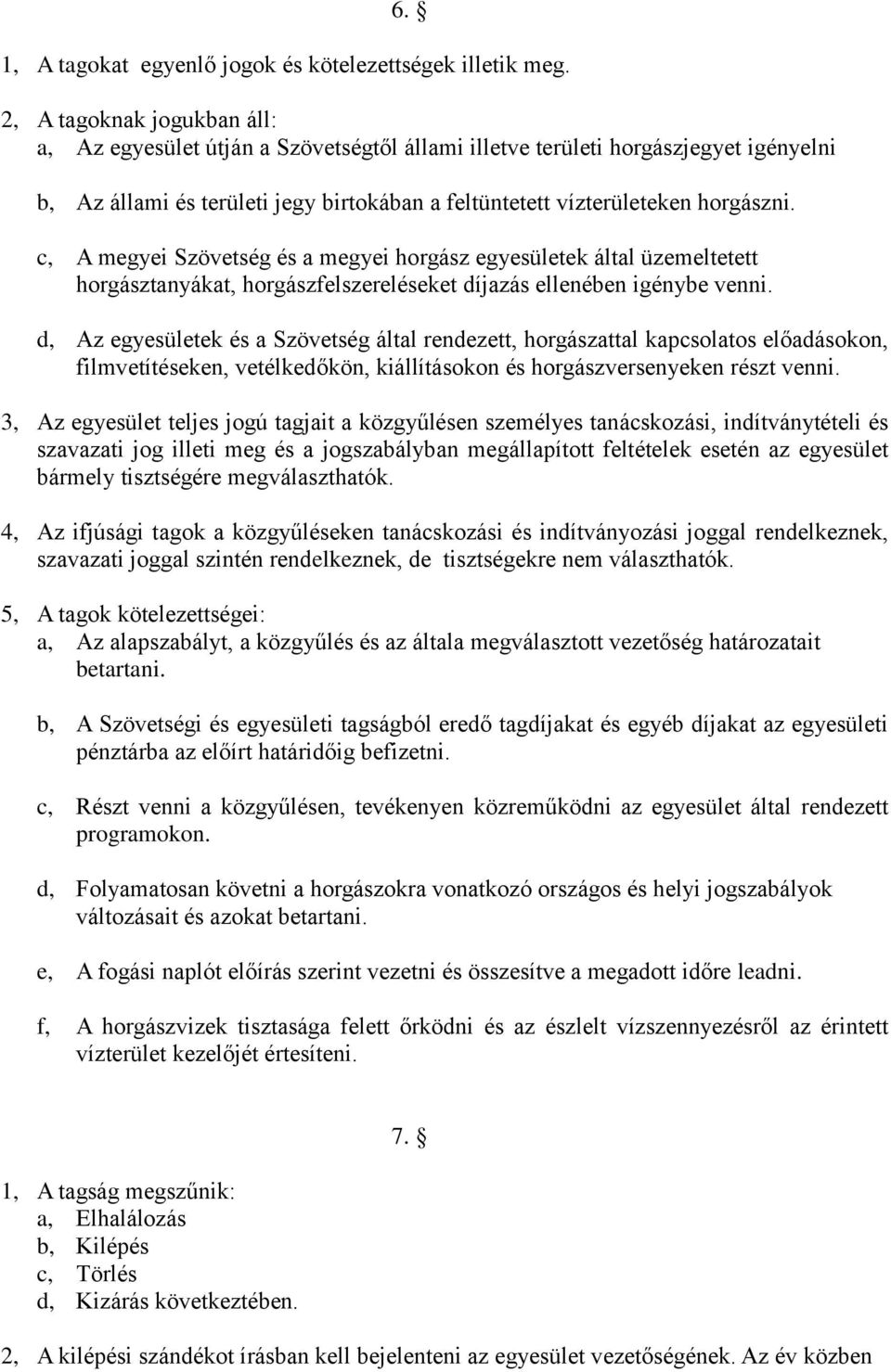 c, A megyei Szövetség és a megyei horgász egyesületek által üzemeltetett horgásztanyákat, horgászfelszereléseket díjazás ellenében igénybe venni.