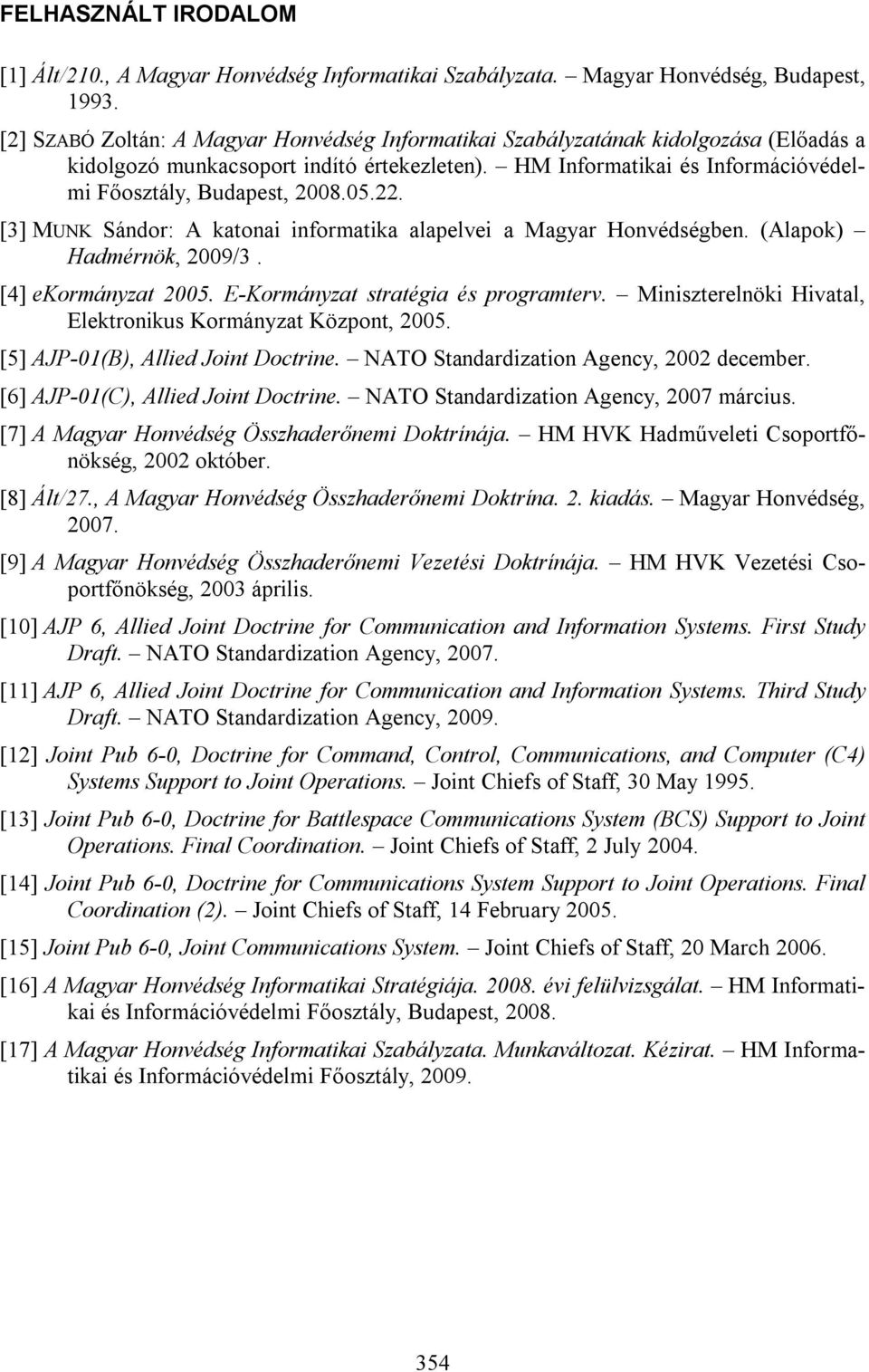 22. [3] MUNK Sándor: A katonai informatika alapelvei a Magyar Honvédségben. (Alapok) Hadmérnök, 2009/3. [4] ekormányzat 2005. E-Kormányzat stratégia és programterv.