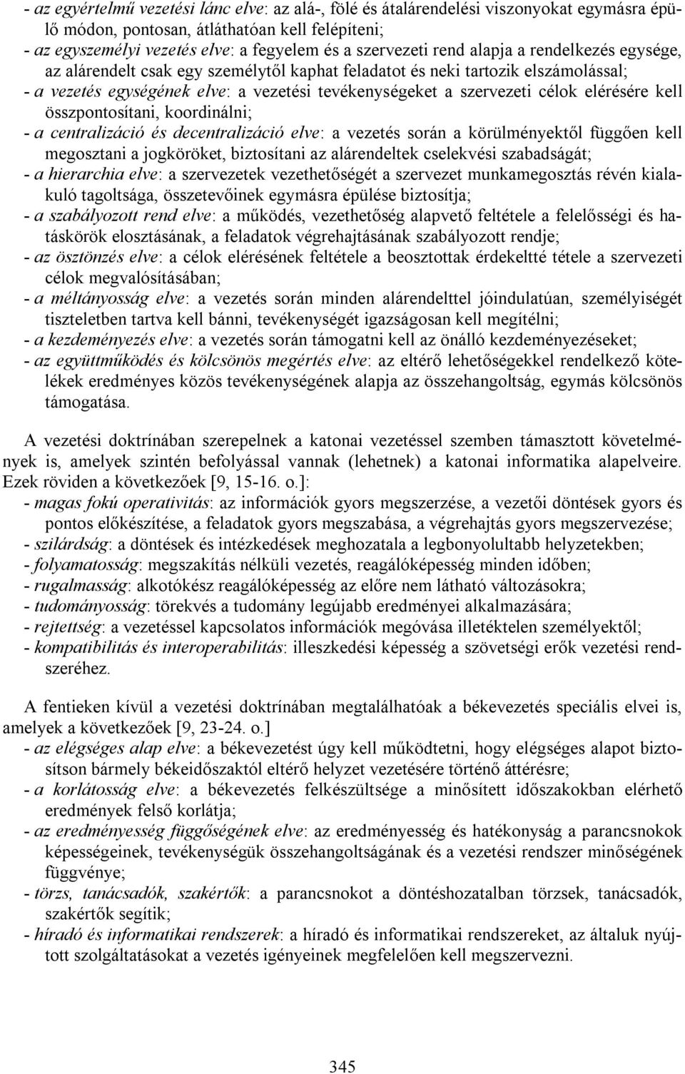 elérésére kell összpontosítani, koordinálni; - a centralizáció és decentralizáció elve: a vezetés során a körülményektől függően kell megosztani a jogköröket, biztosítani az alárendeltek cselekvési