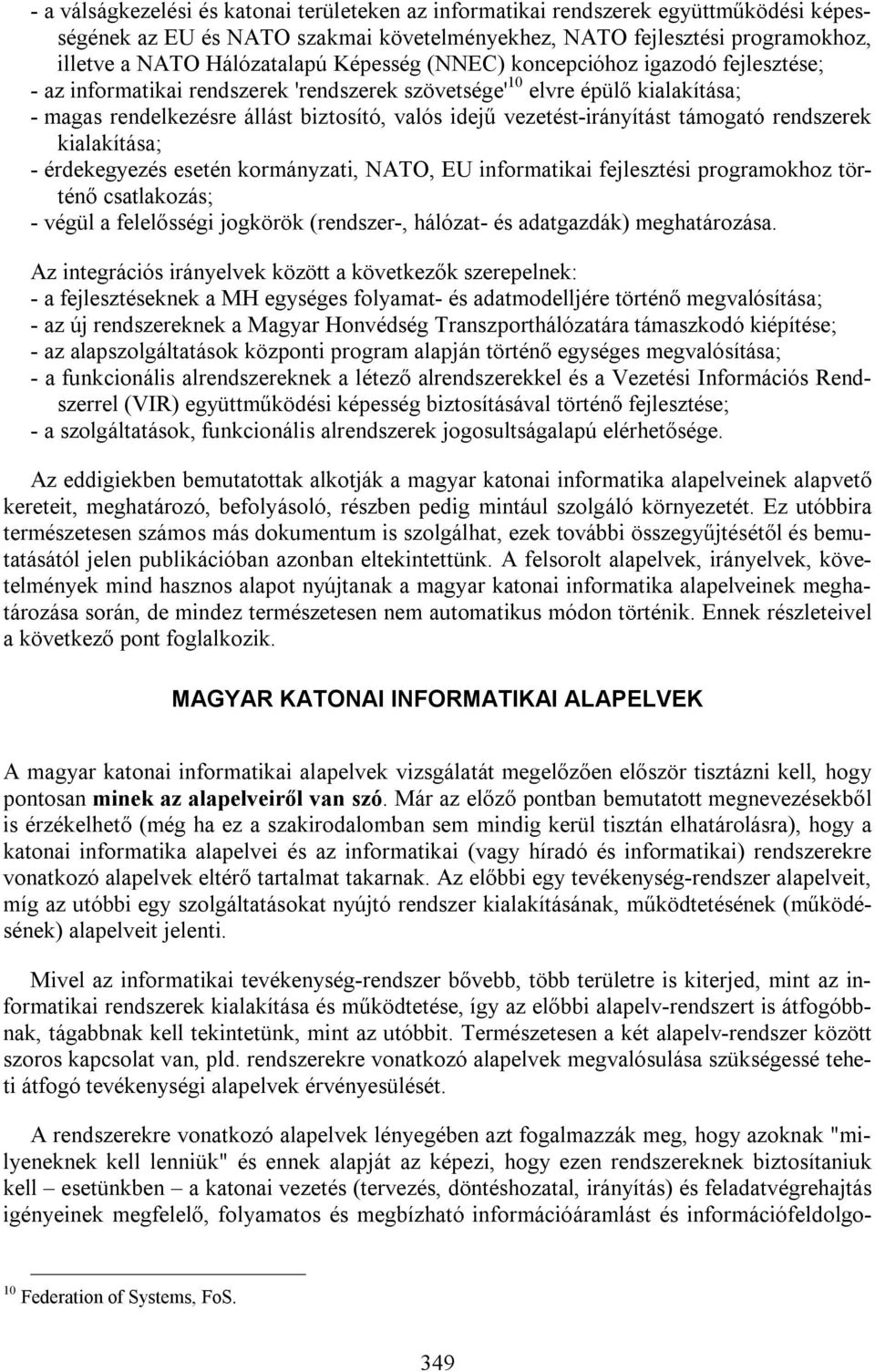 vezetést-irányítást támogató rendszerek kialakítása; - érdekegyezés esetén kormányzati, NATO, EU informatikai fejlesztési programokhoz történő csatlakozás; - végül a felelősségi jogkörök (rendszer-,
