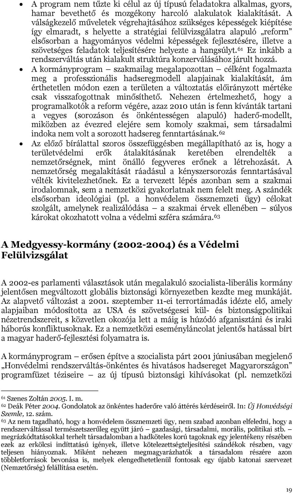 fejlesztésére, illetve a szövetséges feladatok teljesítésére helyezte a hangsúlyt. 61 Ez inkább a rendszerváltás után kialakult struktúra konzerválásához járult hozzá.