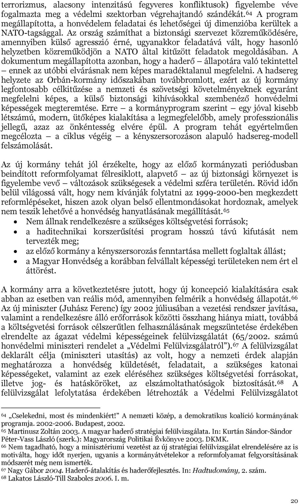 Az ország számíthat a biztonsági szervezet közreműködésére, amennyiben külső agresszió érné, ugyanakkor feladatává vált, hogy hasonló helyzetben közreműködjön a NATO által kitűzött feladatok