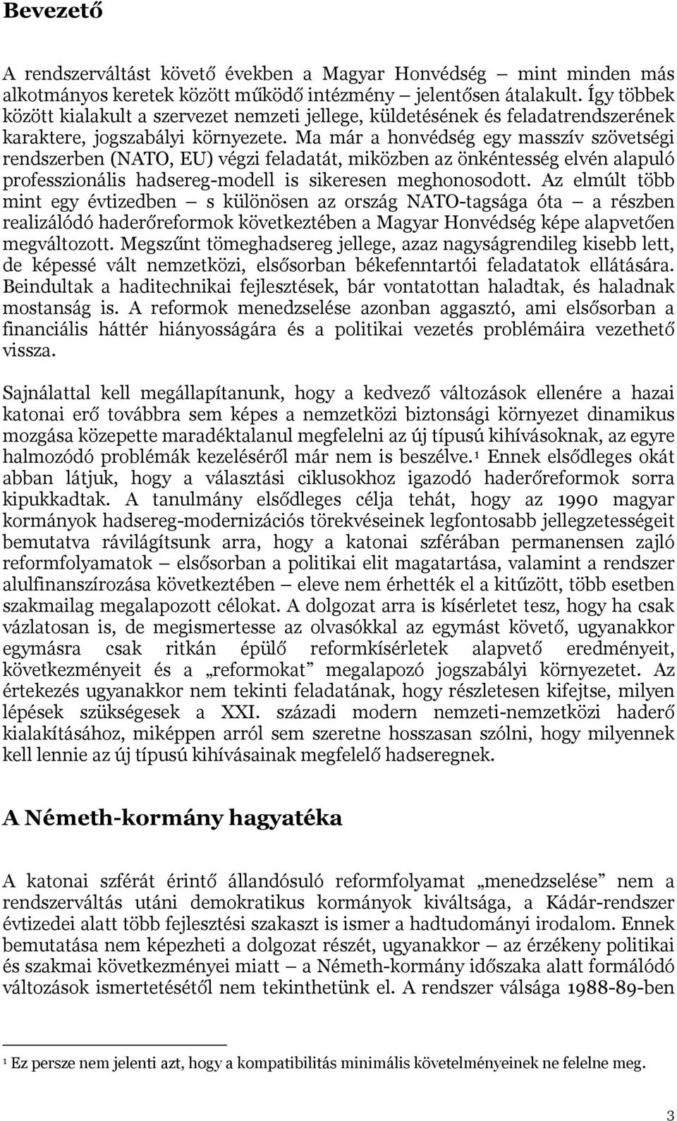 Ma már a honvédség egy masszív szövetségi rendszerben (NATO, EU) végzi feladatát, miközben az önkéntesség elvén alapuló professzionális hadsereg-modell is sikeresen meghonosodott.