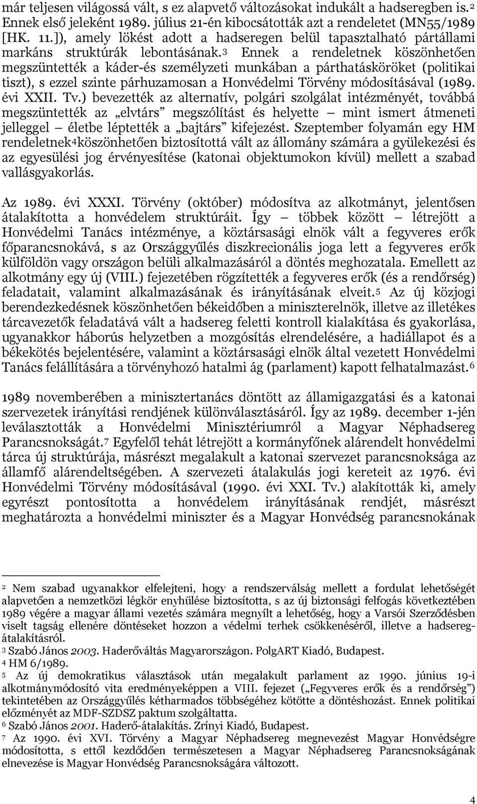 3 Ennek a rendeletnek köszönhetően megszüntették a káder-és személyzeti munkában a párthatásköröket (politikai tiszt), s ezzel szinte párhuzamosan a Honvédelmi Törvény módosításával (1989. évi XXII.