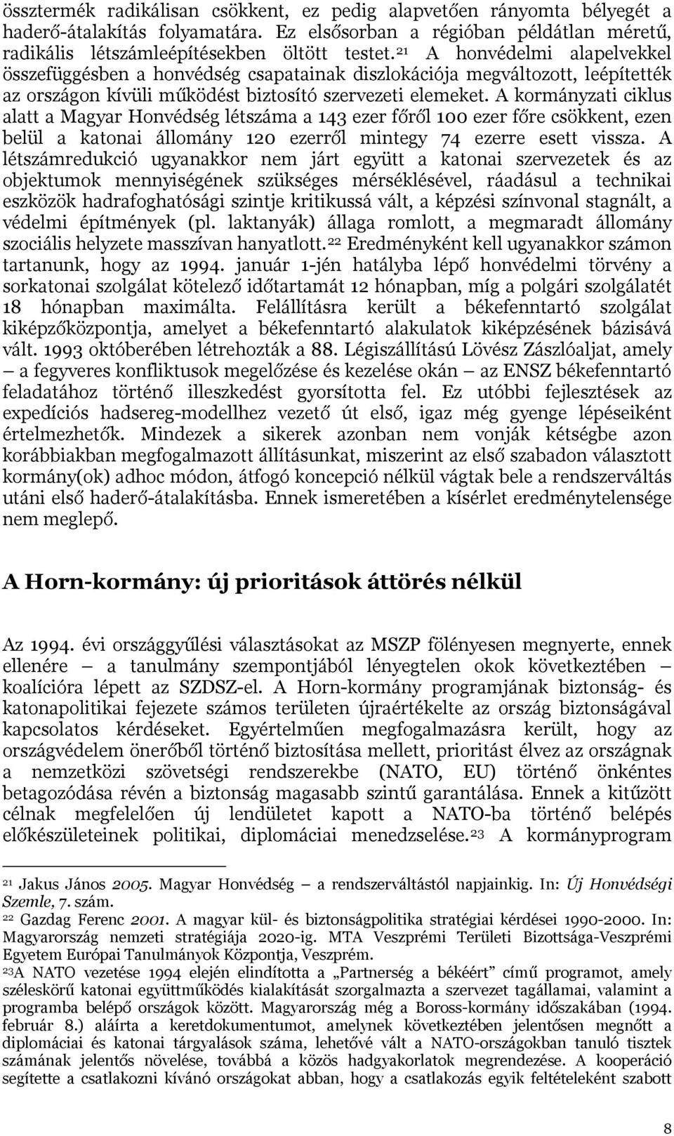 A kormányzati ciklus alatt a Magyar Honvédség létszáma a 143 ezer főről 100 ezer főre csökkent, ezen belül a katonai állomány 120 ezerről mintegy 74 ezerre esett vissza.