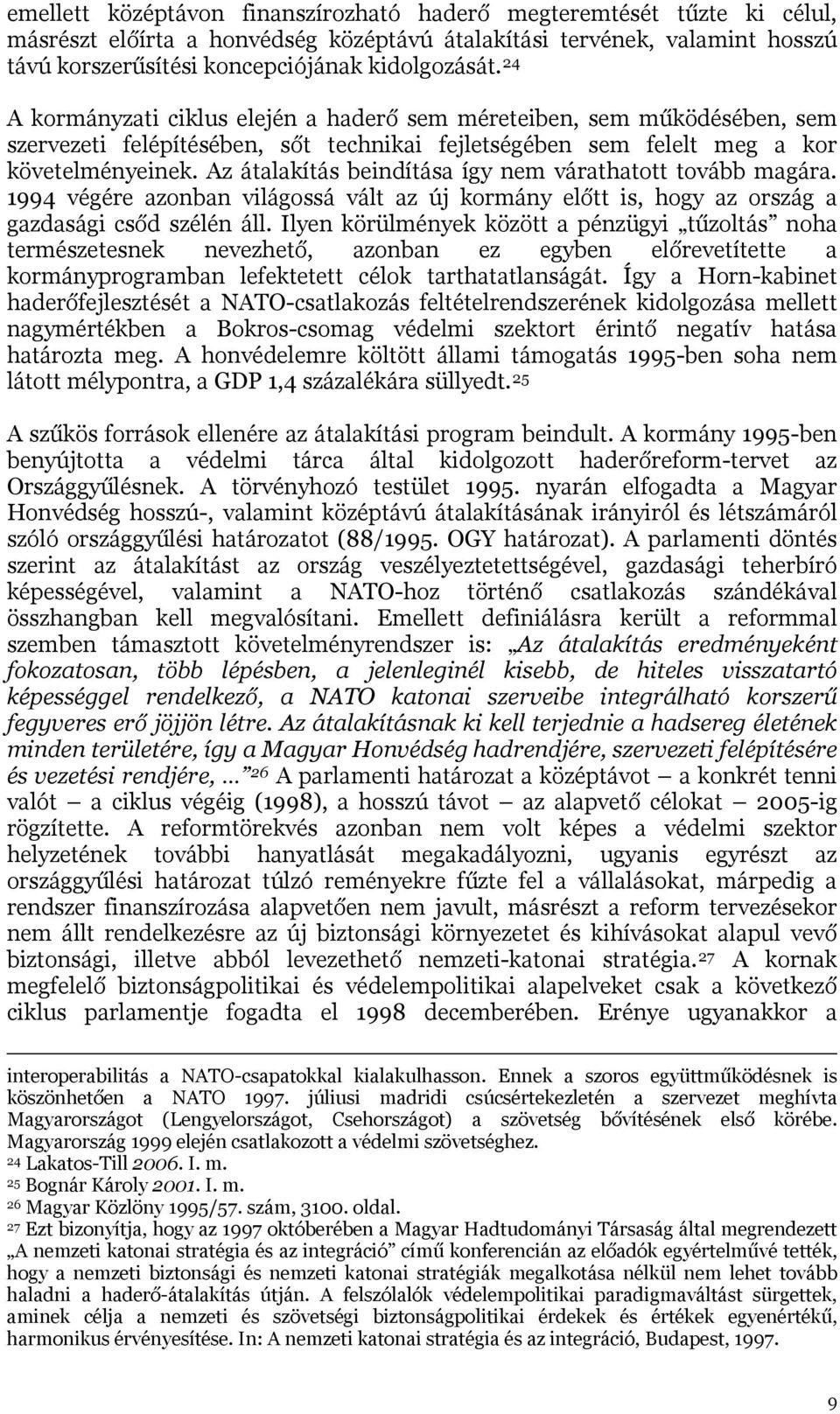 Az átalakítás beindítása így nem várathatott tovább magára. 1994 végére azonban világossá vált az új kormány előtt is, hogy az ország a gazdasági csőd szélén áll.