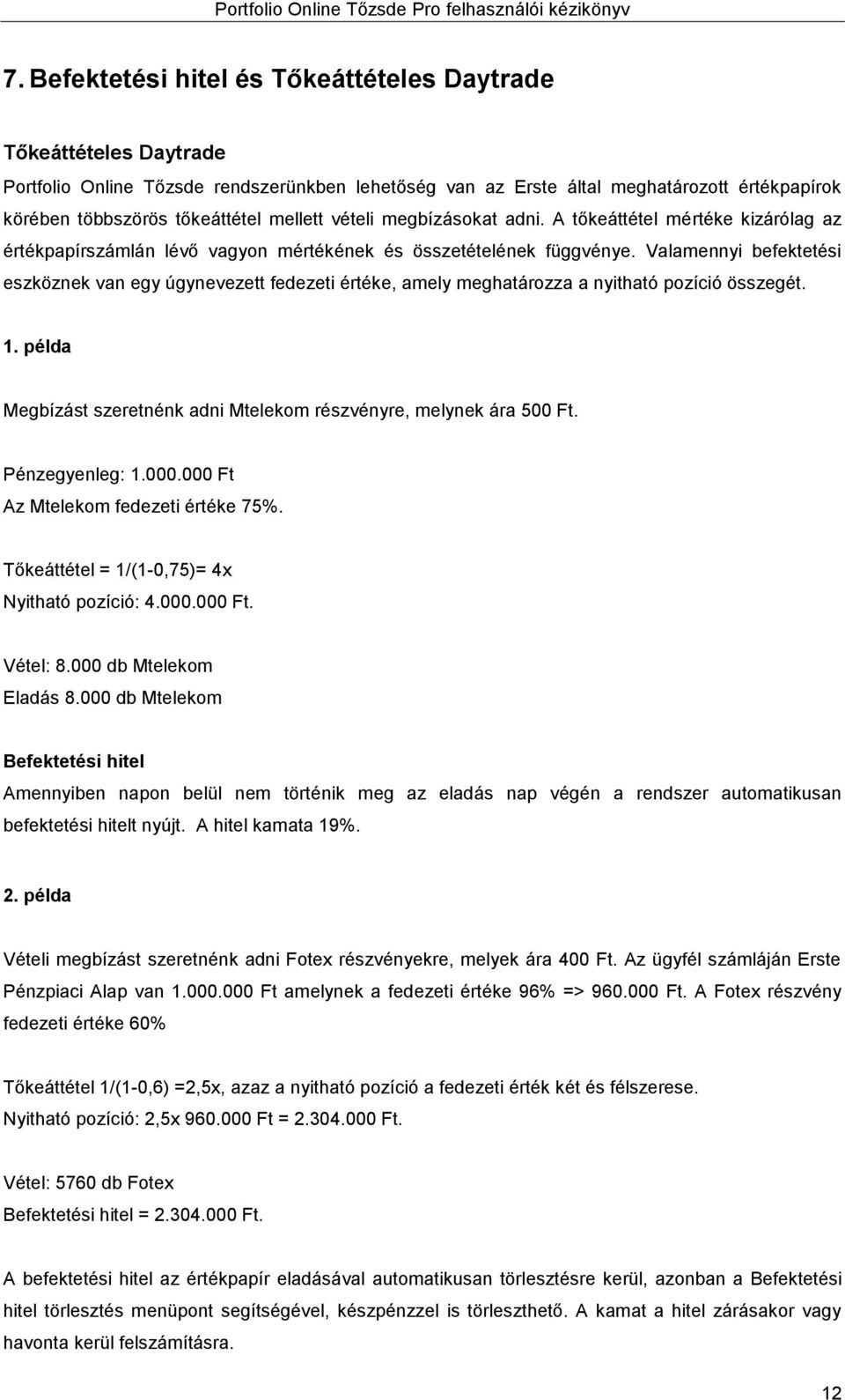 Valamennyi befektetési eszköznek van egy úgynevezett fedezeti értéke, amely meghatározza a nyitható pozíció összegét. 1. példa Megbízást szeretnénk adni Mtelekom részvényre, melynek ára 500 Ft.