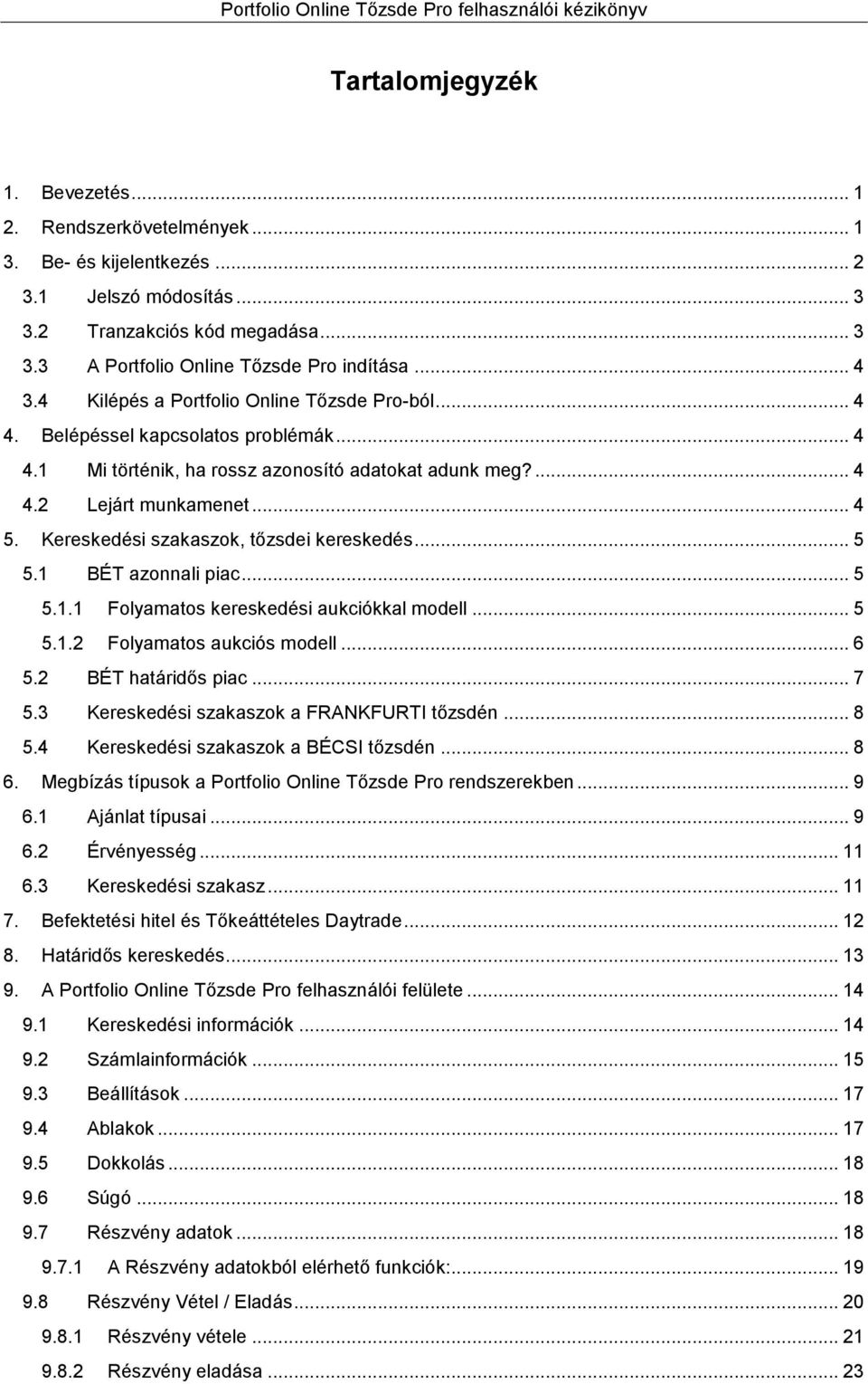 Kereskedési szakaszok, tőzsdei kereskedés... 5 5.1 BÉT azonnali piac... 5 5.1.1 Folyamatos kereskedési aukciókkal modell... 5 5.1.2 Folyamatos aukciós modell... 6 5.2 BÉT határidős piac... 7 5.