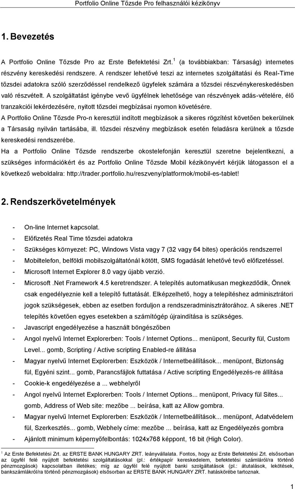 A szolgáltatást igénybe vevő ügyfélnek lehetősége van részvények adás-vételére, élő tranzakciói lekérdezésére, nyitott tőzsdei megbízásai nyomon követésére.