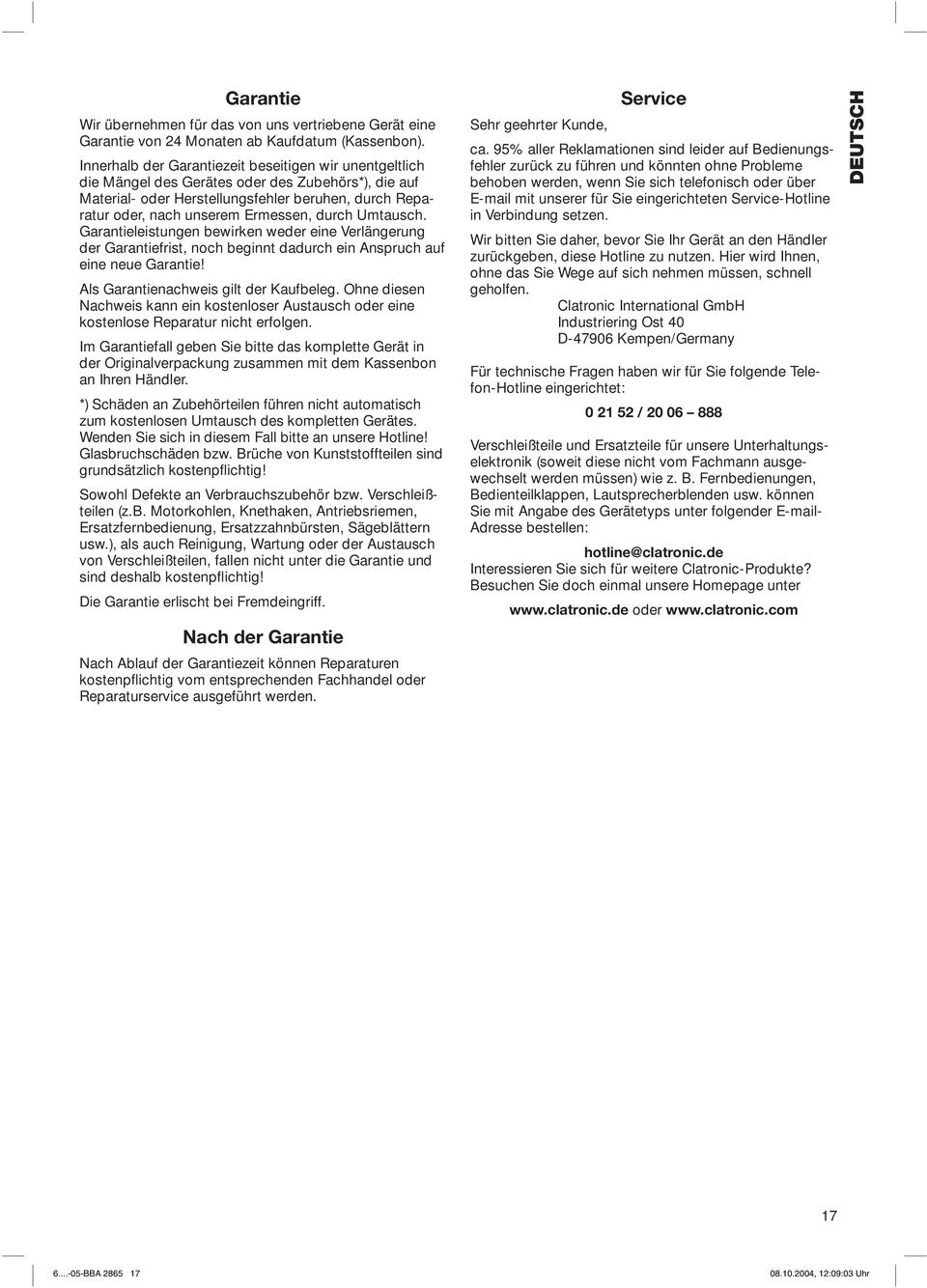 durch Umtausch. Garantieleistungen bewirken weder eine Verlängerung der Garantiefrist, noch beginnt dadurch ein Anspruch auf eine neue Garantie! Als Garantienachweis gilt der Kaufbeleg.