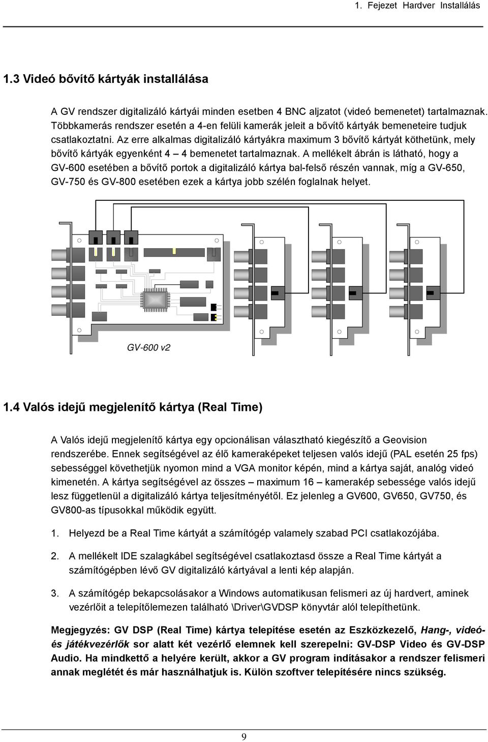 Az erre alkalmas digitalizáló kártyákra maximum 3 bővítő kártyát köthetünk, mely bővítő kártyák egyenként 4 4 bemenetet tartalmaznak.