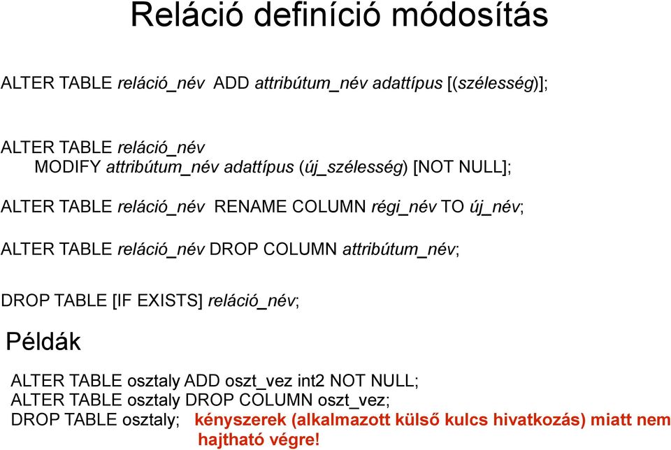 reláció_név DROP COLUMN attribútum_név; DROP TABLE [IF EXISTS] reláció_név; Példák ALTER TABLE osztaly ADD oszt_vez int2 NOT