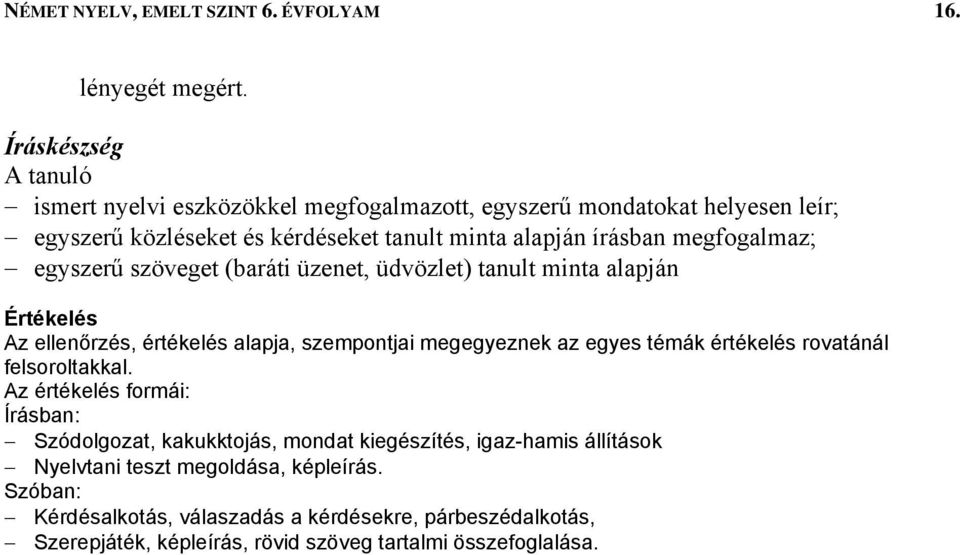 egyszerű szöveget (baráti üzenet, üdvözlet) tanult minta alapján Értékelés Az ellenőrzés, értékelés alapja, szempontjai megegyeznek az egyes témák értékelés rovatánál