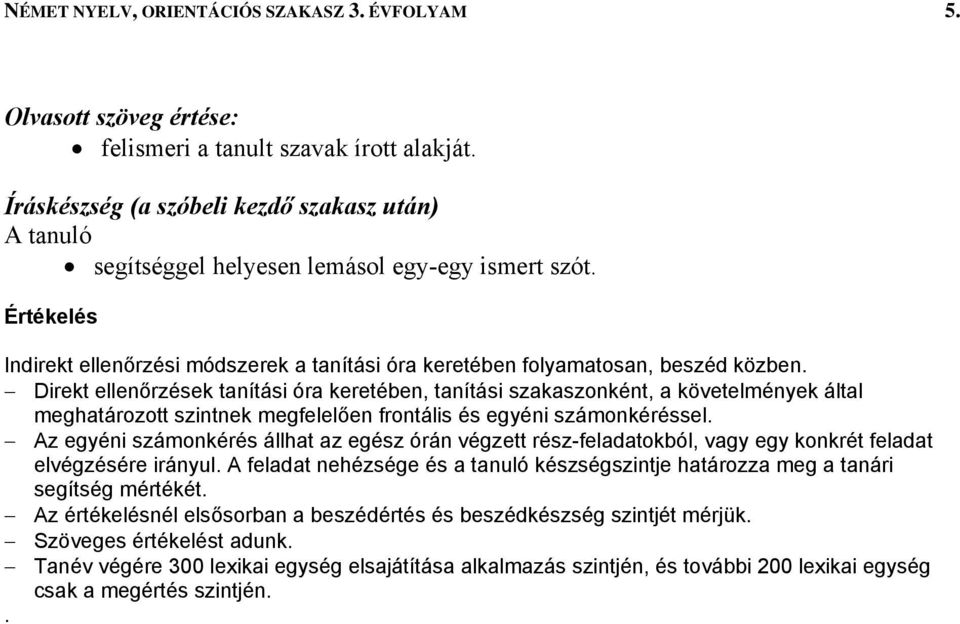 Direkt ellenőrzések tanítási óra keretében, tanítási szakaszonként, a követelmények által meghatározott szintnek megfelelően frontális és egyéni számonkéréssel.