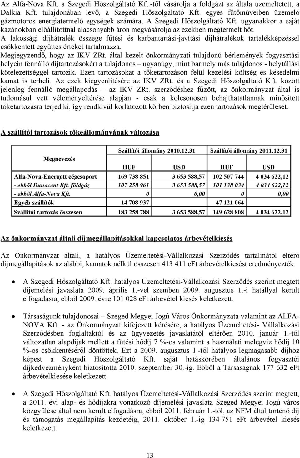 ugyanakkor a saját kazánokban előállítottnál alacsonyabb áron megvásárolja az ezekben megtermelt hőt.