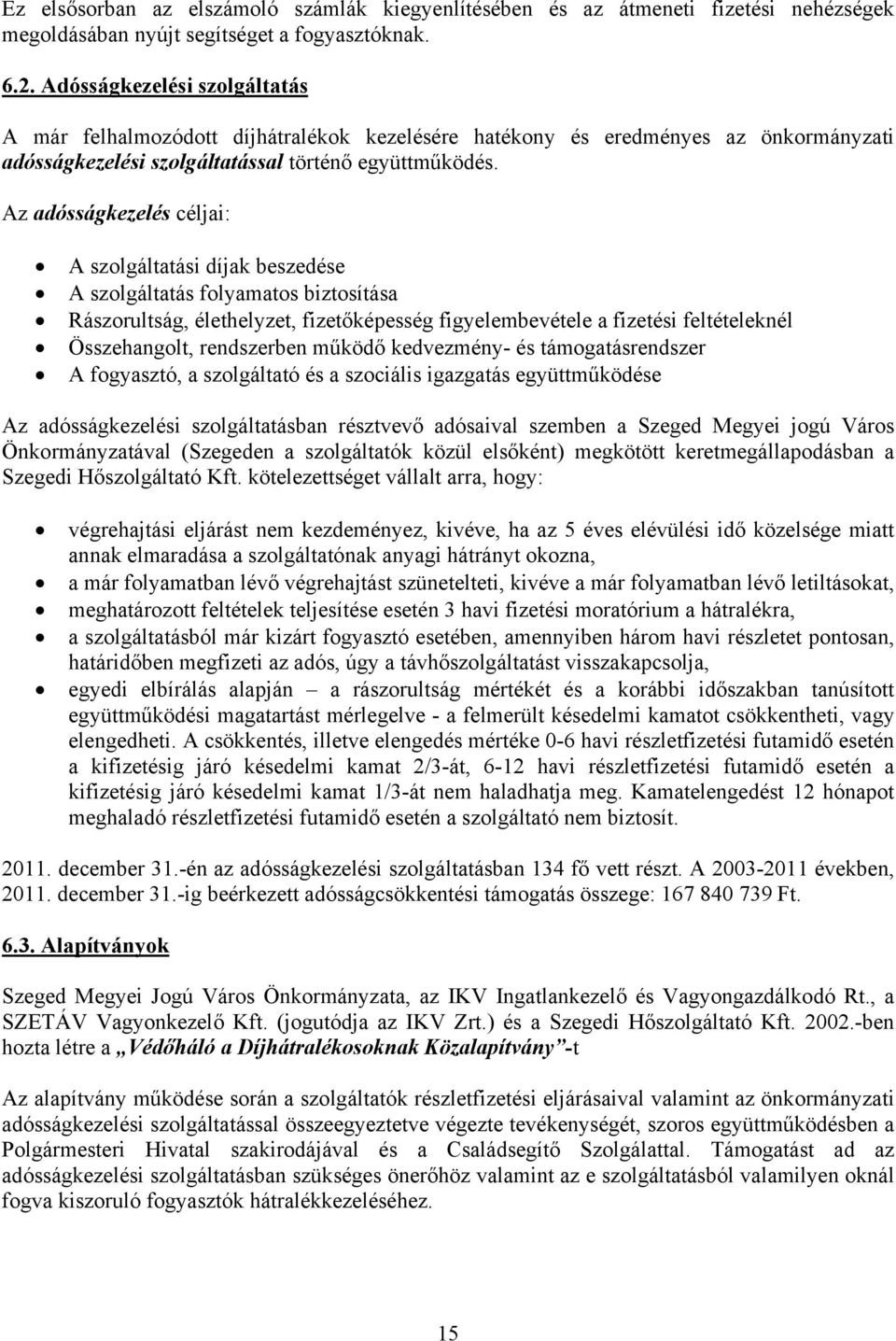 Az adósságkezelés céljai: A szolgáltatási díjak beszedése A szolgáltatás folyamatos biztosítása Rászorultság, élethelyzet, fizetőképesség figyelembevétele a fizetési feltételeknél Összehangolt,