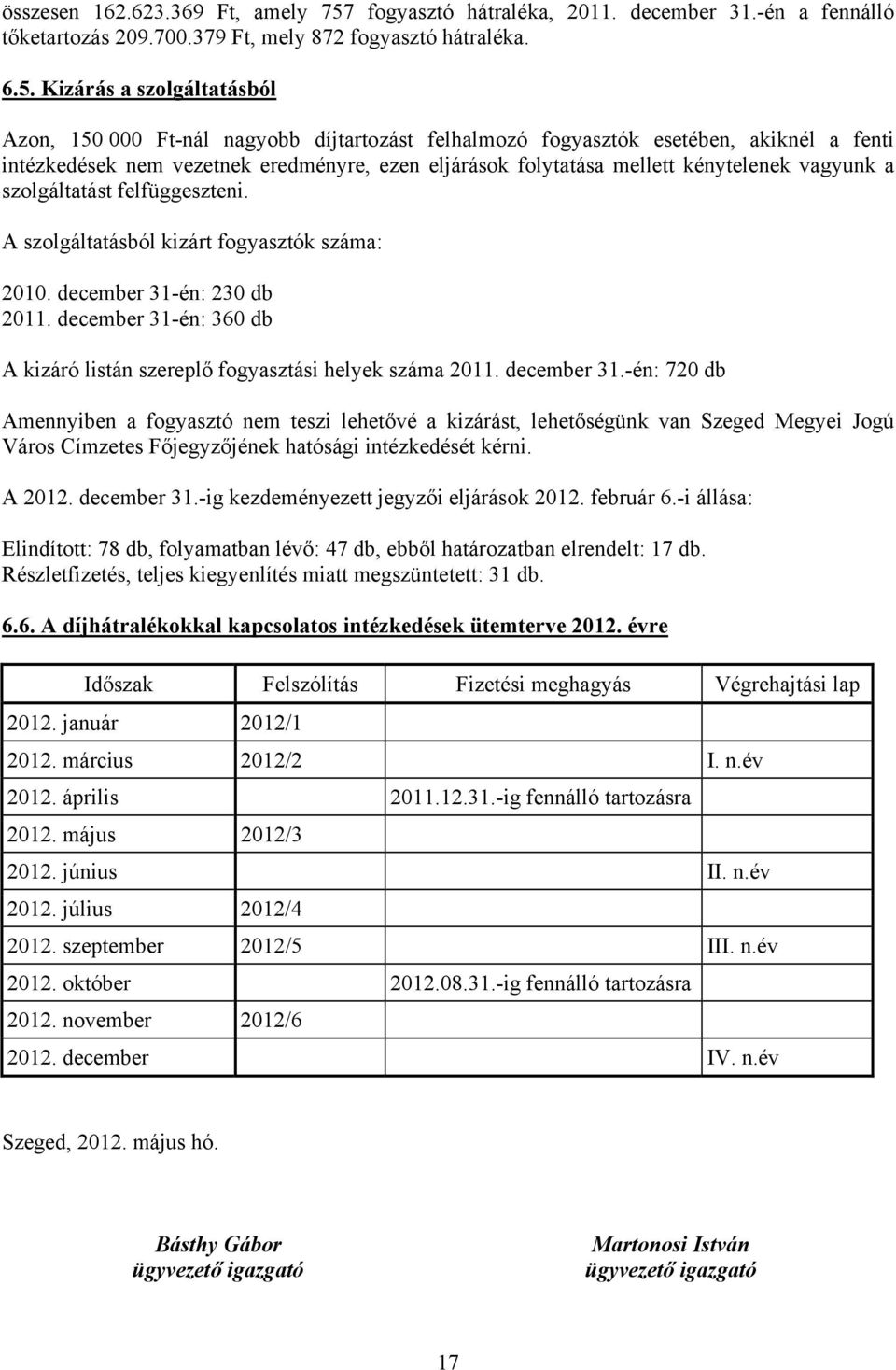 Kizárás a szolgáltatásból Azon, 150 000 Ft-nál nagyobb díjtartozást felhalmozó fogyasztók esetében, akiknél a fenti intézkedések nem vezetnek eredményre, ezen eljárások folytatása mellett kénytelenek