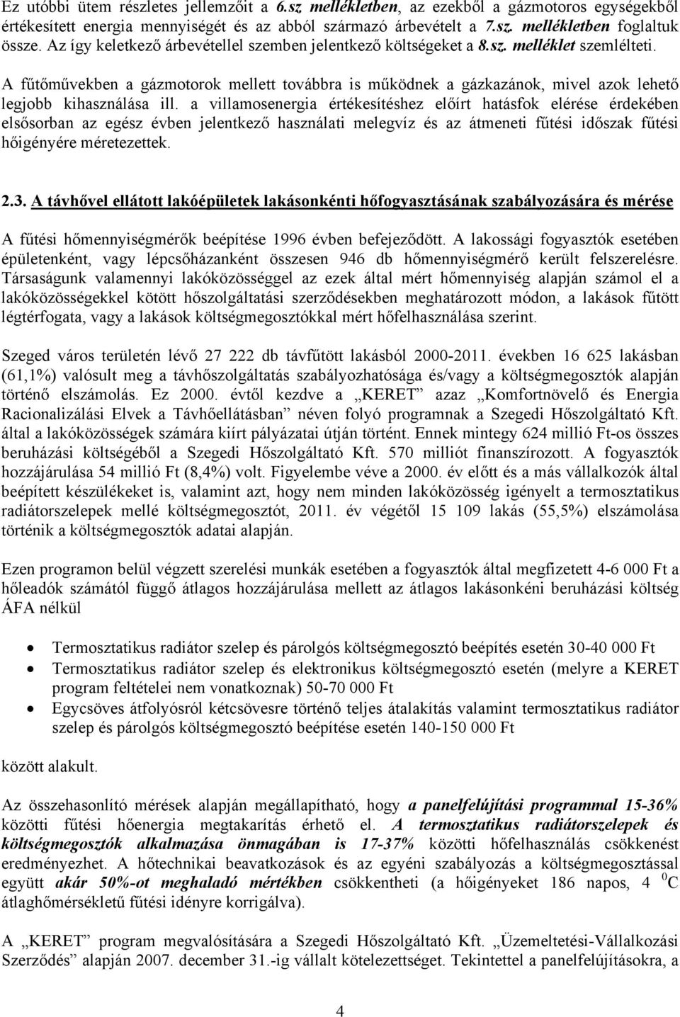 A fűtőművekben a gázmotorok mellett továbbra is működnek a gázkazánok, mivel azok lehető legjobb kihasználása ill.