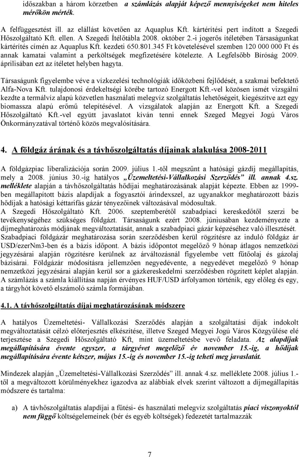 345 Ft követelésével szemben 120 000 000 Ft és annak kamatai valamint a perköltségek megfizetésére kötelezte. A Legfelsőbb Bíróság 2009. áprilisában ezt az ítéletet helyben hagyta.