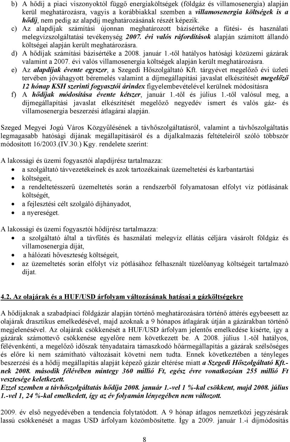 évi valós ráfordítások alapján számított állandó költségei alapján került meghatározásra. d) A hődíjak számítási bázisértéke a 2008. január 1.-től hatályos hatósági közüzemi gázárak valamint a 2007.