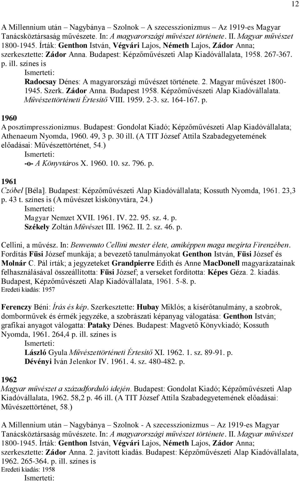 színes is Radocsay Dénes: A magyarországi művészet története. 2. Magyar művészet 1800-1945. Szerk. Zádor Anna. Budapest 1958. Képzőművészeti Alap Kiadóvállalata. Művészettörténeti Értesítő VIII. 1959.