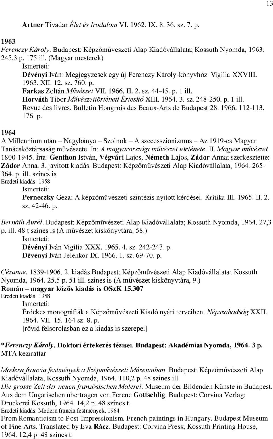 Horváth Tibor Művészettörténeti Értesítő XIII. 1964. 3. sz. 248-250. p. 1 ill. Revue des livres. Bulletin Hongrois des Beaux-Arts de Budapest 28. 1966. 112-113. 176. p. 1964 A Millennium után Nagybánya Szolnok A szecesszionizmus Az 1919-es Magyar Tanácsköztársaság művészete.