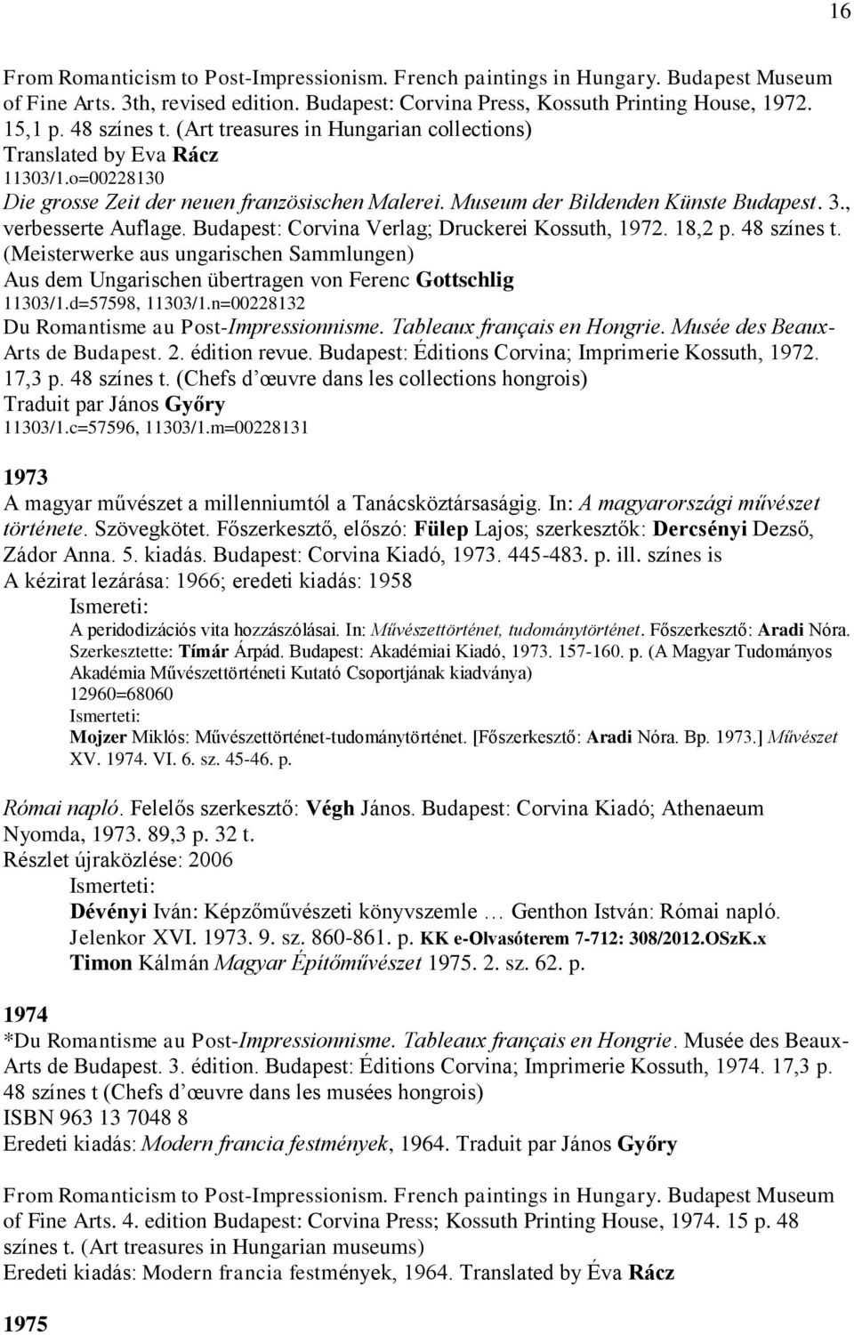 Budapest: Corvina Verlag; Druckerei Kossuth, 1972. 18,2 p. 48 színes t. (Meisterwerke aus ungarischen Sammlungen) Aus dem Ungarischen übertragen von Ferenc Gottschlig 11303/1.d=57598, 11303/1.