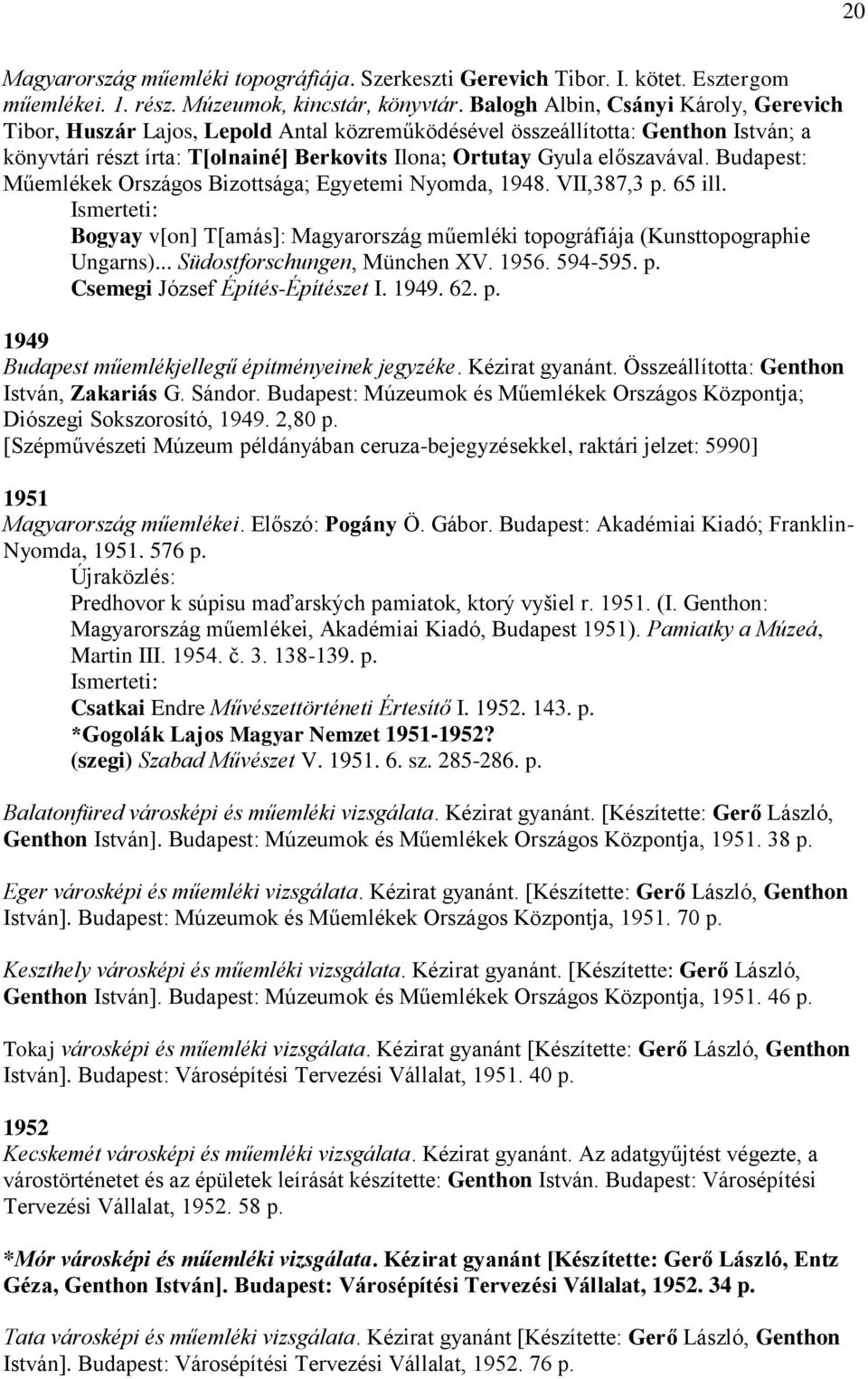 Budapest: Műemlékek Országos Bizottsága; Egyetemi Nyomda, 1948. VII,387,3 p. 65 ill. Bogyay v[on] T[amás]: Magyarország műemléki topográfiája (Kunsttopographie Ungarns)... Südostforschungen, München XV.