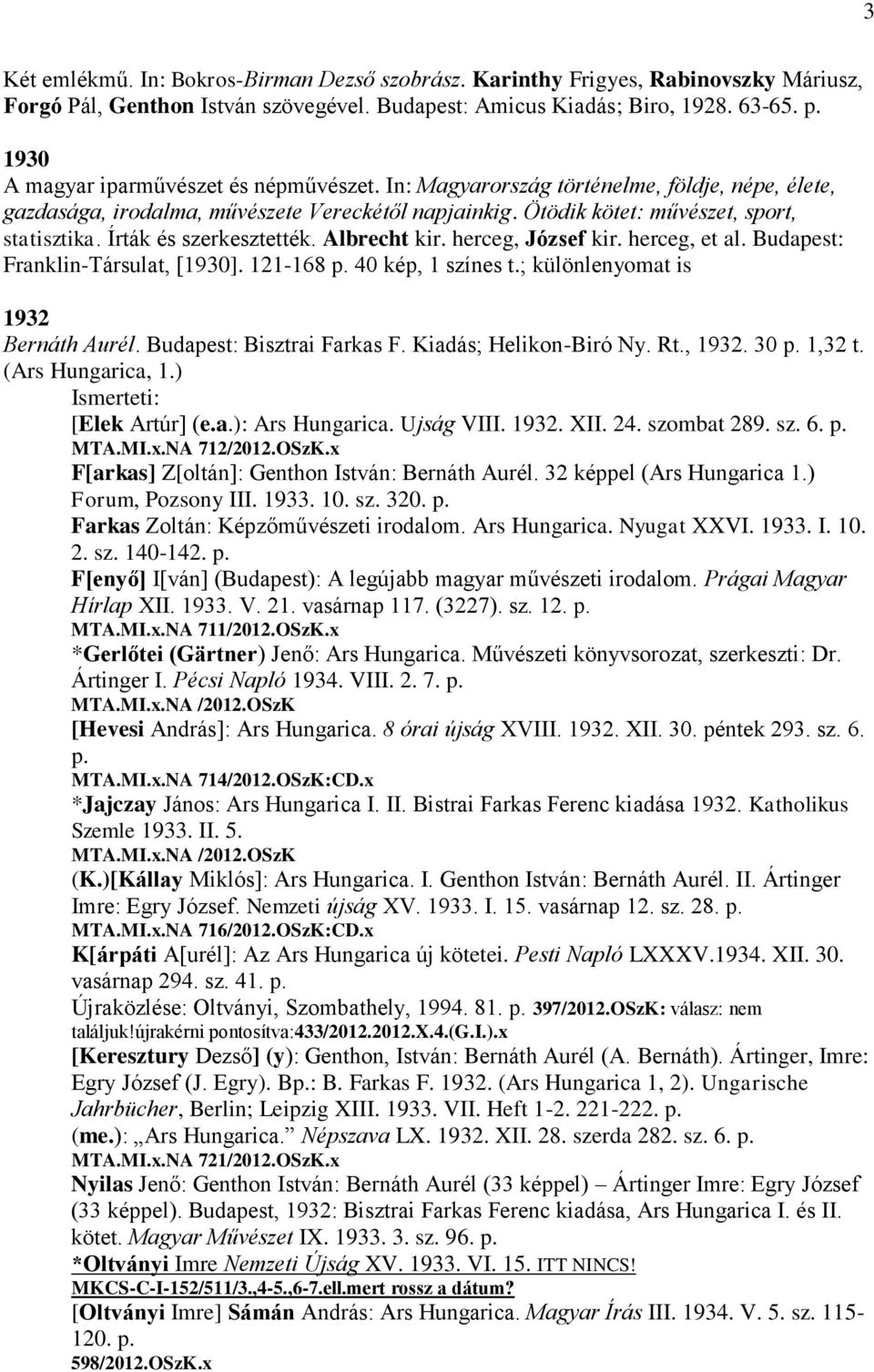 Írták és szerkesztették. Albrecht kir. herceg, József kir. herceg, et al. Budapest: Franklin-Társulat, [1930]. 121-168 p. 40 kép, 1 színes t.; különlenyomat is 1932 Bernáth Aurél.