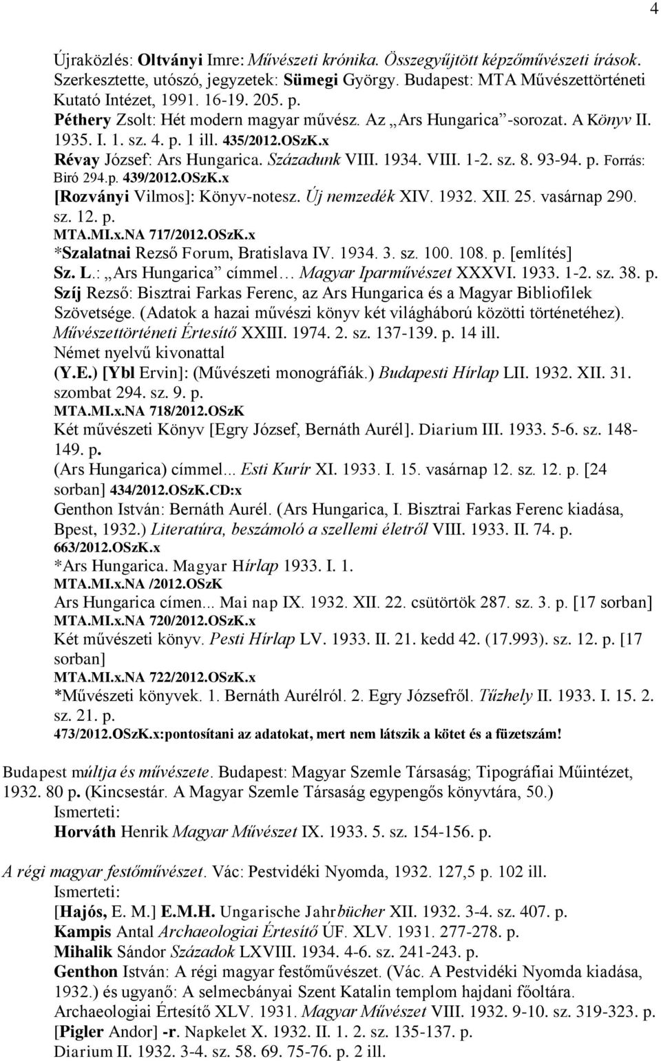 93-94. p. Forrás: Biró 294.p. 439/2012.OSzK.x [Rozványi Vilmos]: Könyv-notesz. Új nemzedék XIV. 1932. XII. 25. vasárnap 290. sz. 12. p. MTA.MI.x.NA 717/2012.OSzK.x *Szalatnai Rezső Forum, Bratislava IV.