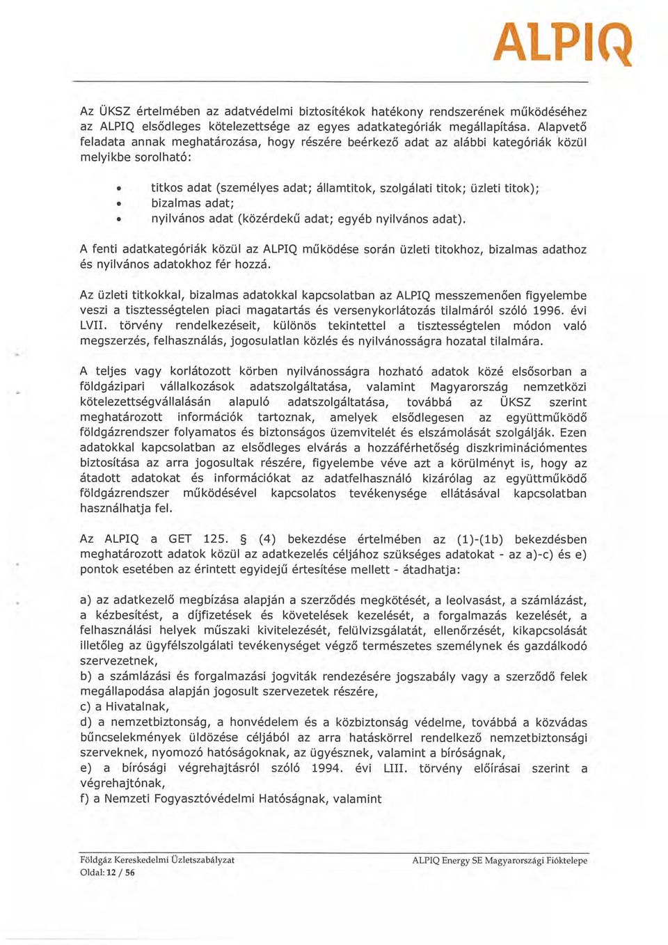 bizalmas adat;. nyilvános adat (közérdekű adat; egyéb nyilvános adat). A fenti adatkategóriák közül az ALPIQ működése során üzleti titokhoz, bizalmas adathoz és nyilvános adatokhoz fér hozzá.