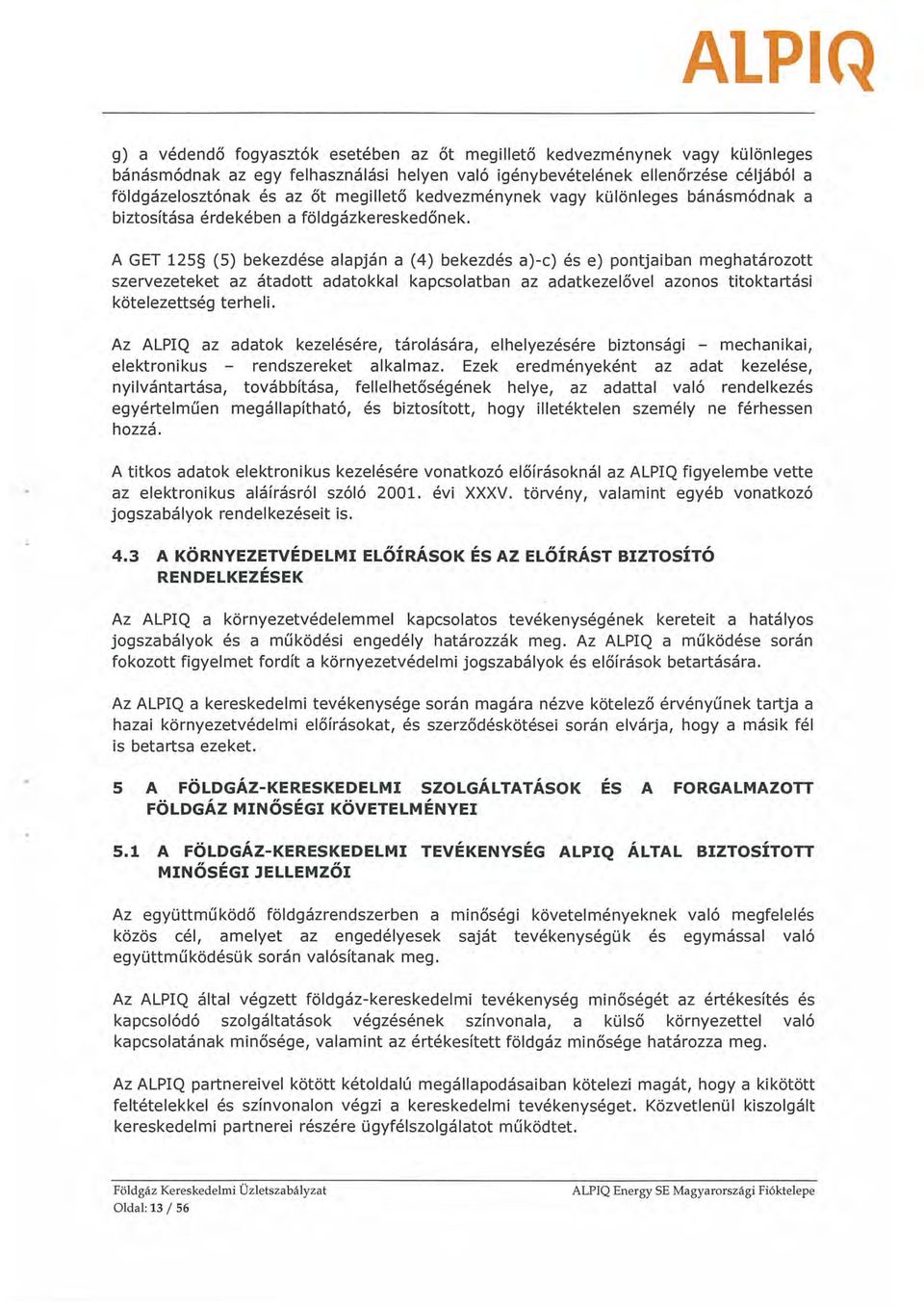 A GET 125~ (5) bekezdése alapján a (4) bekezdés a)-c) és e) pontjaiban meghatározott szervezeteket az átadott adatokkal kapcsolatban az adatkezelővel azonos titoktartási kötelezettség terheli.