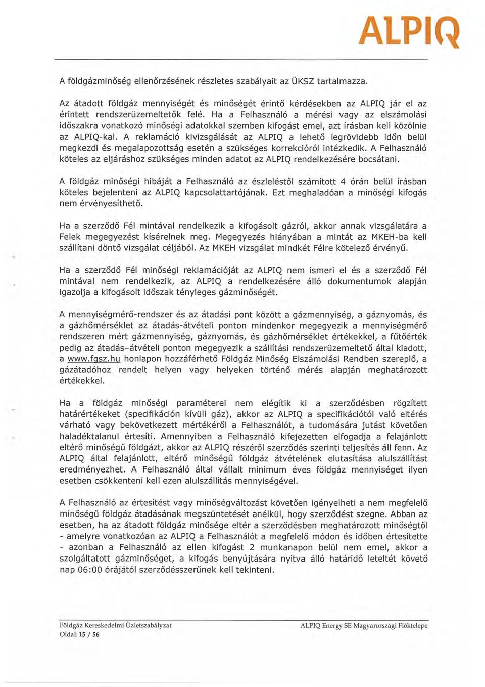 A reklamáció kivizsgálását az ALPIQ a lehető legrövidebb időn belül megkezdi és megalapozottság esetén a szükséges korrekcióról intézkedik.