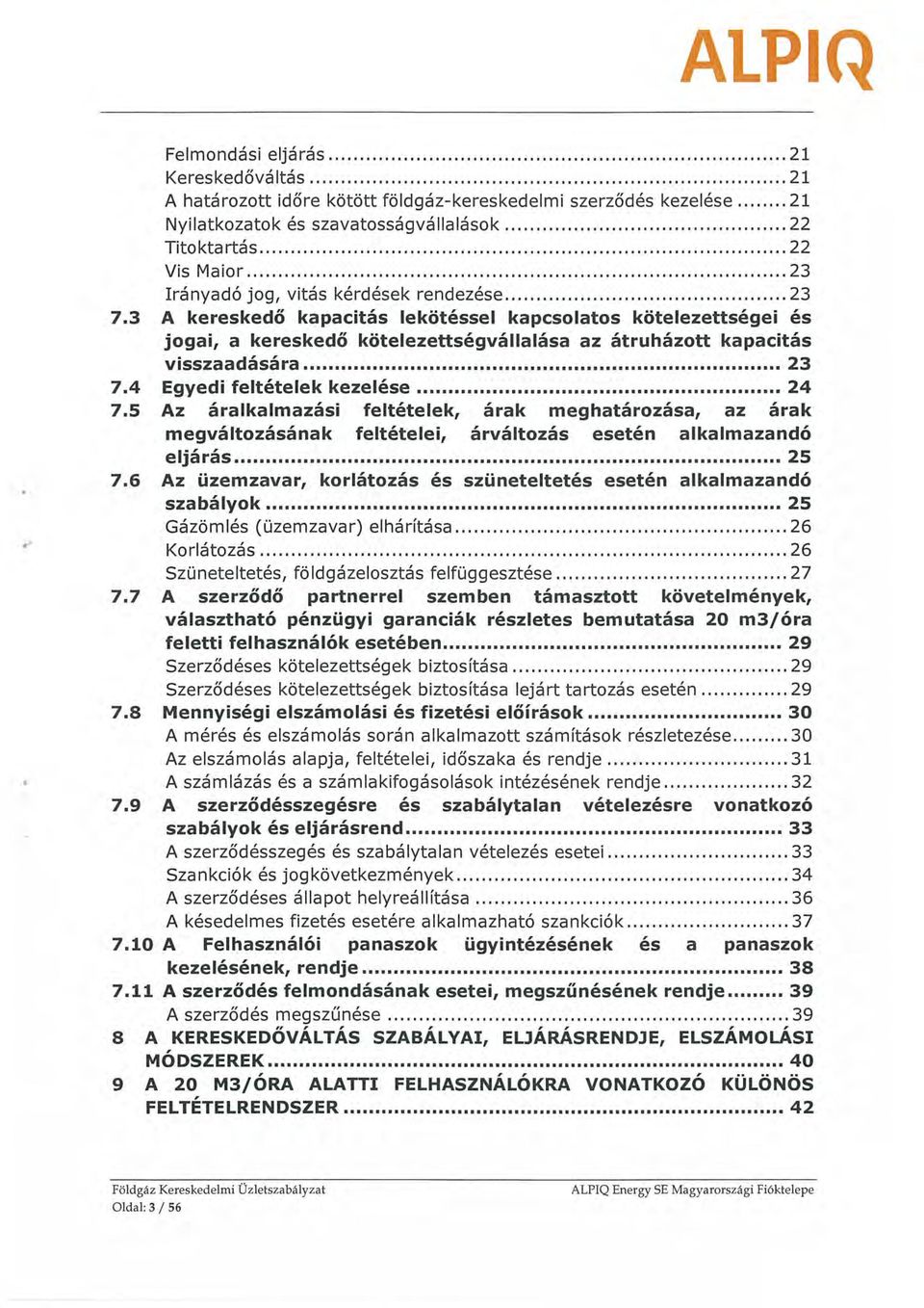 23 7.3 A kereskedő kapacitás lekötéssel kapcsolatos kötelezettségei és jogai, a kereskedő kötelezettségvállalása az átruházott kapacitás visszaadására 23 7.4 Eg jedi feltételek kezelése 24 7.