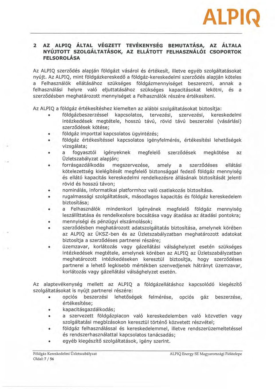 Az ALPIQ, mint földgázkereskedő a földgáz-kereskedelmi szerződés alapján köteles a Felhasználók ellátásához szükséges földgázmennyiséget beszerezni, annak a felhasználási helyre való eljuttatásához