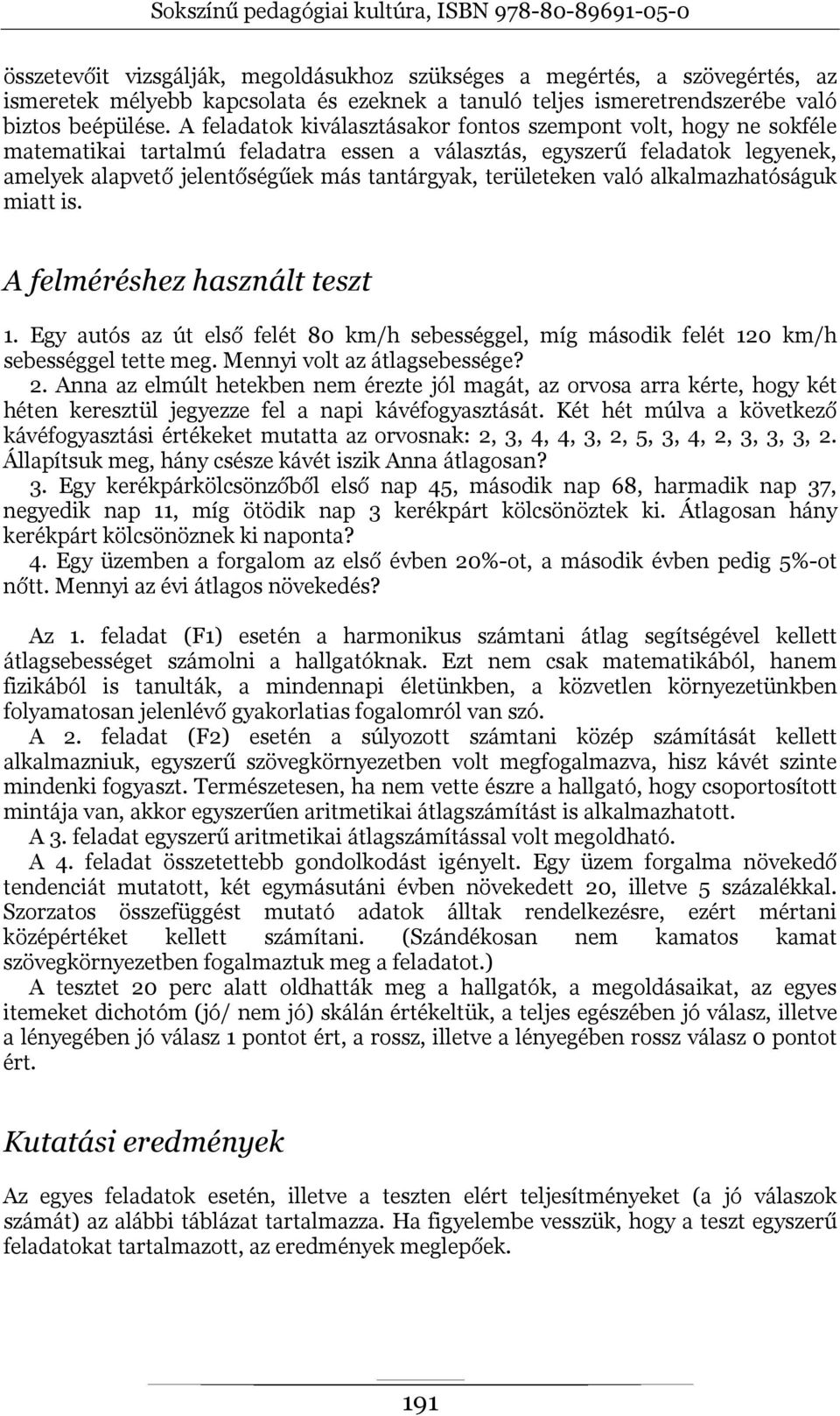 területeken való alkalmazhatóságuk miatt is. A felméréshez használt teszt 1. Egy autós az út első felét 80 km/h sebességgel, míg második felét 120 km/h sebességgel tette meg.