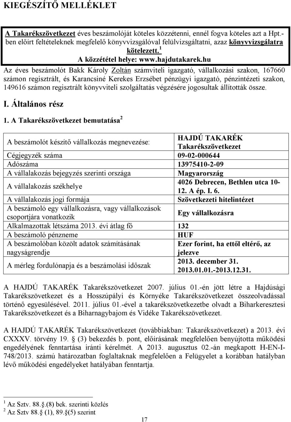 hu Az éves beszámolót Bakk Károly Zoltán számviteli igazgató, vállalkozási szakon, 167660 számon regisztrált, és Karancsiné Kerekes Erzsébet pénzügyi igazgató, pénzintézeti szakon, 149616 számon