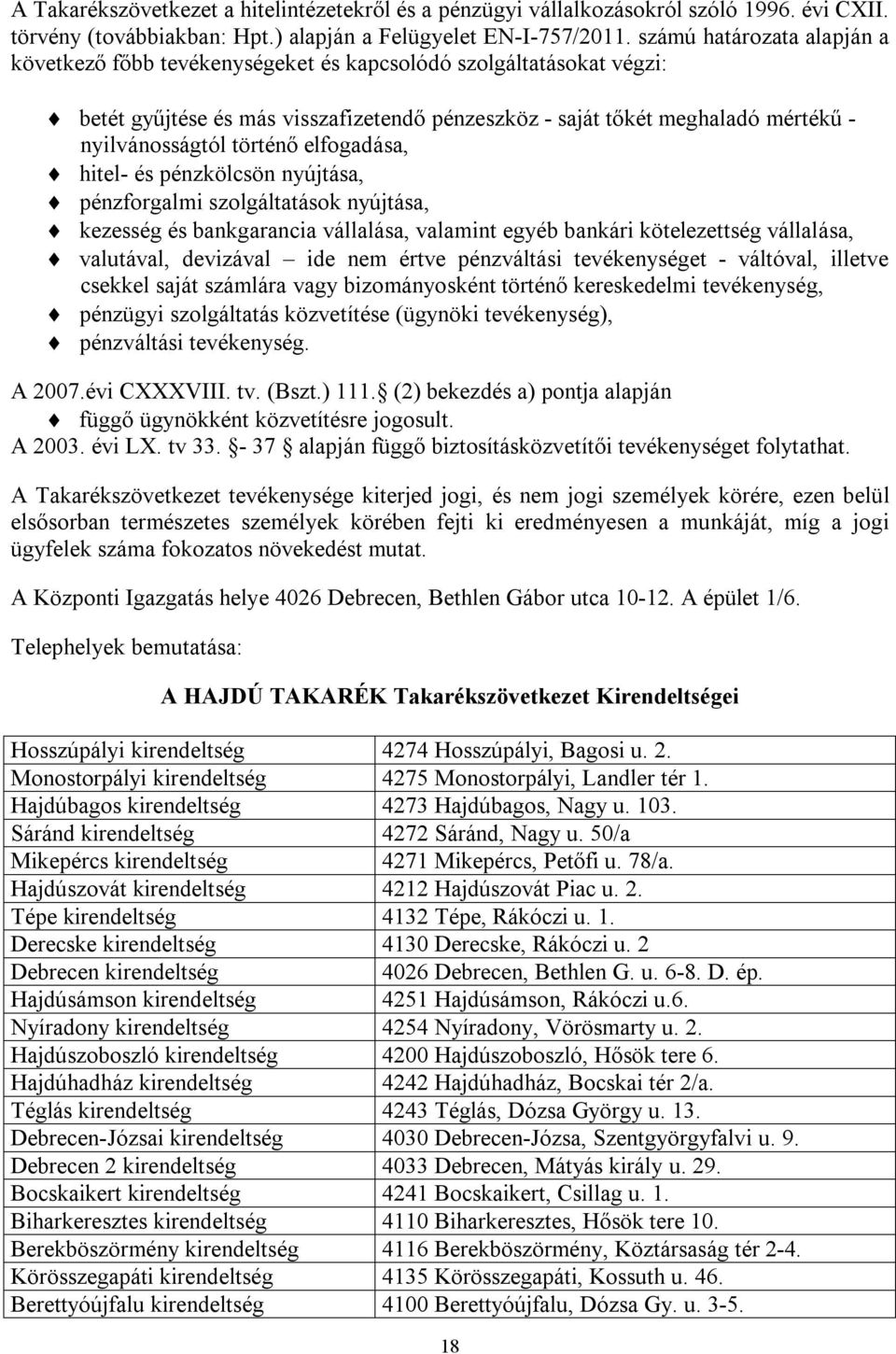 történő elfogadása, hitel- és pénzkölcsön nyújtása, pénzforgalmi szolgáltatások nyújtása, kezesség és bankgarancia vállalása, valamint egyéb bankári kötelezettség vállalása, valutával, devizával ide