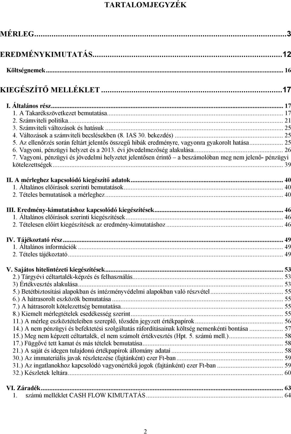 .. 25 6. Vagyoni, pénzügyi helyzet és a 2013. évi jövedelmezőség alakulása... 26 7. Vagyoni, pénzügyi és jövedelmi helyzetet jelentősen érintő a beszámolóban meg nem jelenő- pénzügyi kötelezettségek.