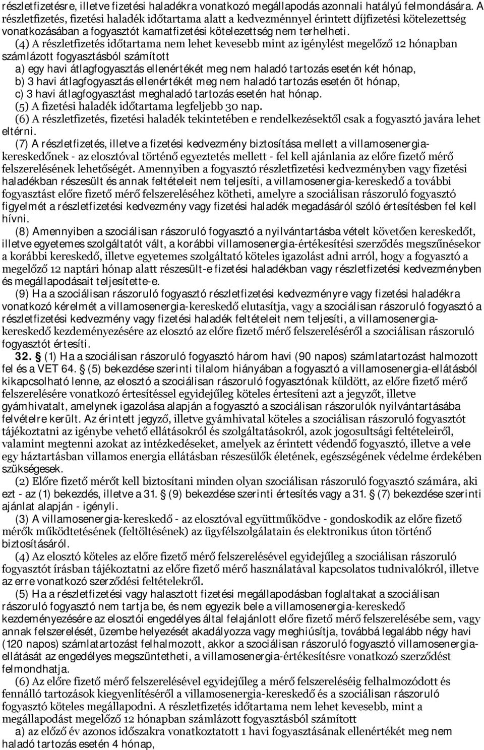 (4) A részletfizetés időtartama nem lehet kevesebb mint az igénylést megelőző 12 hónapban számlázott fogyasztásból számított a) egy havi átlagfogyasztás ellenértékét meg nem haladó tartozás esetén