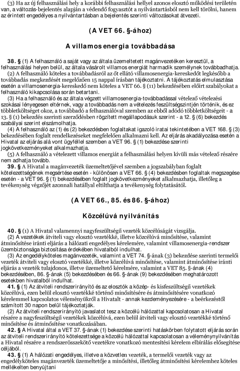 (1) A felhasználó a saját vagy az általa üzemeltetett magánvezetéken keresztül, a felhasználási helyen belül, az általa vásárolt villamos energiát harmadik személynek továbbadhatja.