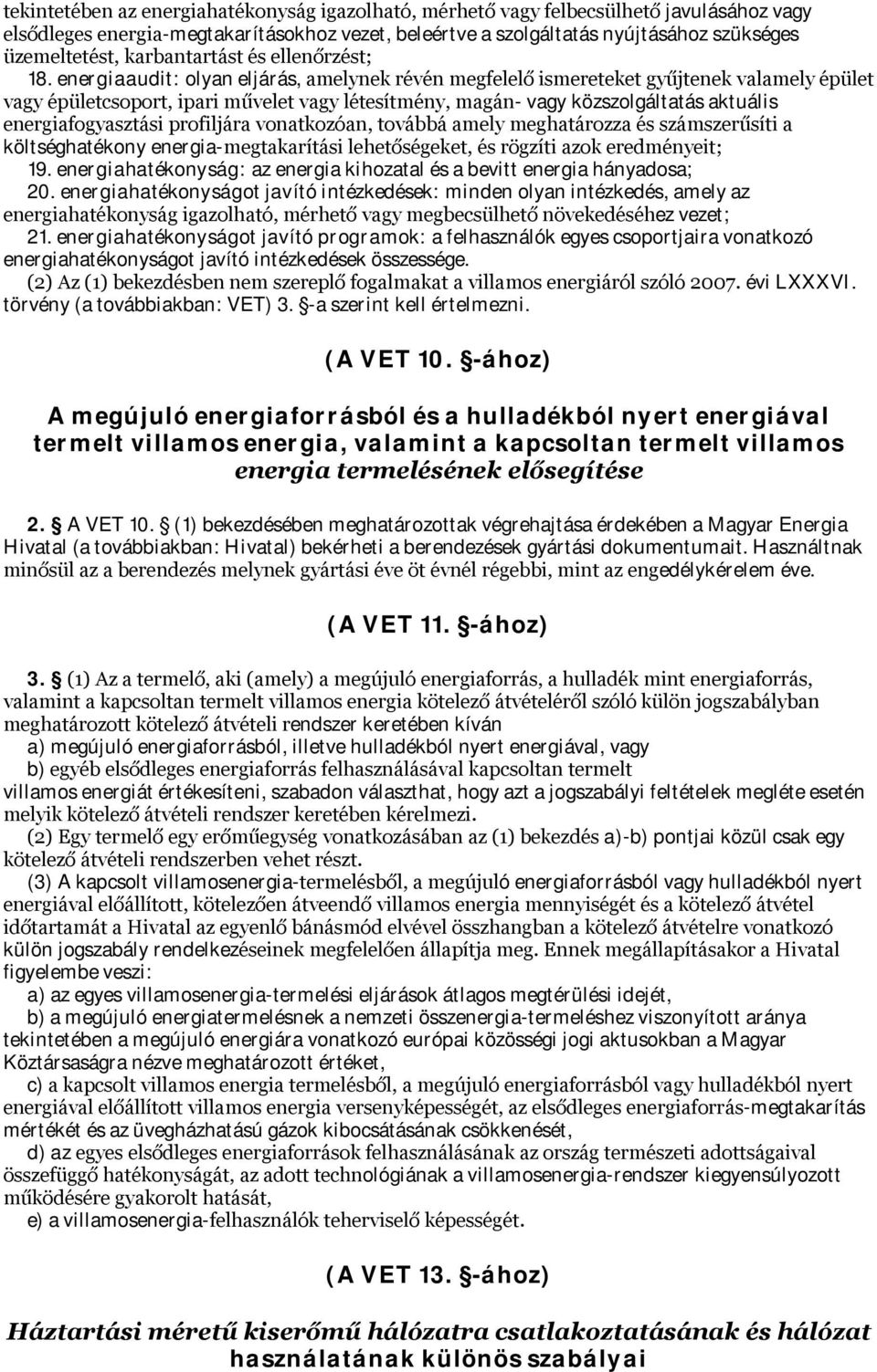 energiaaudit: olyan eljárás, amelynek révén megfelelő ismereteket gyűjtenek valamely épület vagy épületcsoport, ipari művelet vagy létesítmény, magán- vagy közszolgáltatás aktuális energiafogyasztási